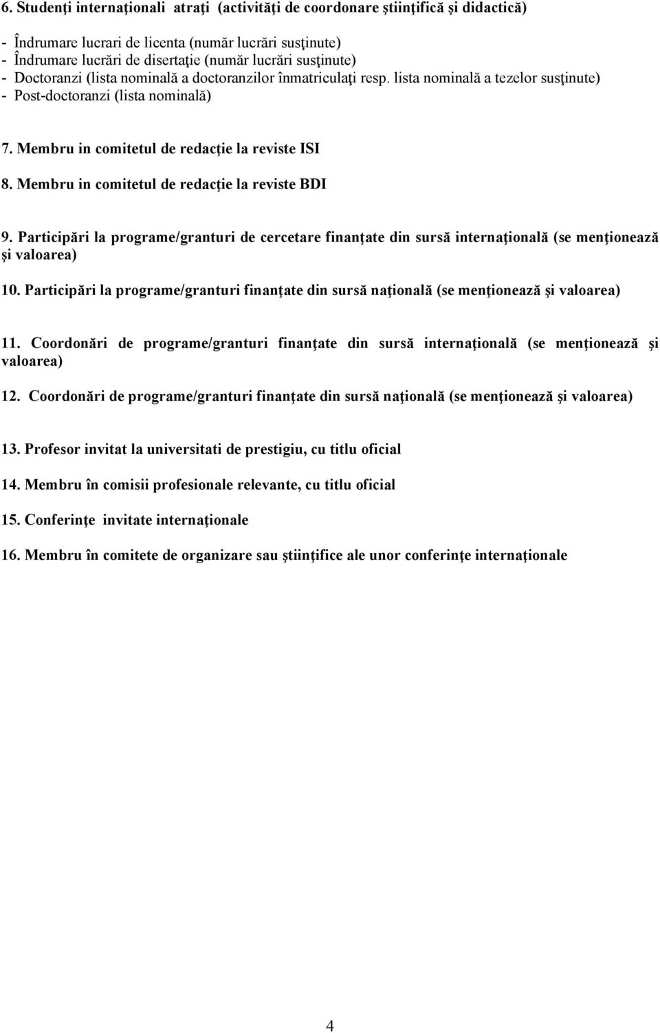 Membru in comitetul de redacţie la reviste BDI 9. Participări la programe/granturi de cercetare finanţate din sursă internaţională (se menţionează şi valoarea) 10.