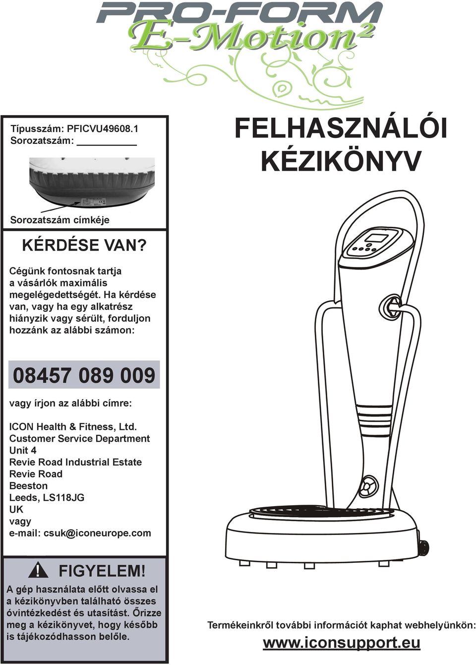 Customer Service Department Unit 4 Revie Road Industrial Estate Revie Road Beeston Leeds, LS118JG UK vagy e-mail: csuk@iconeurope.com! FIGYELEM!
