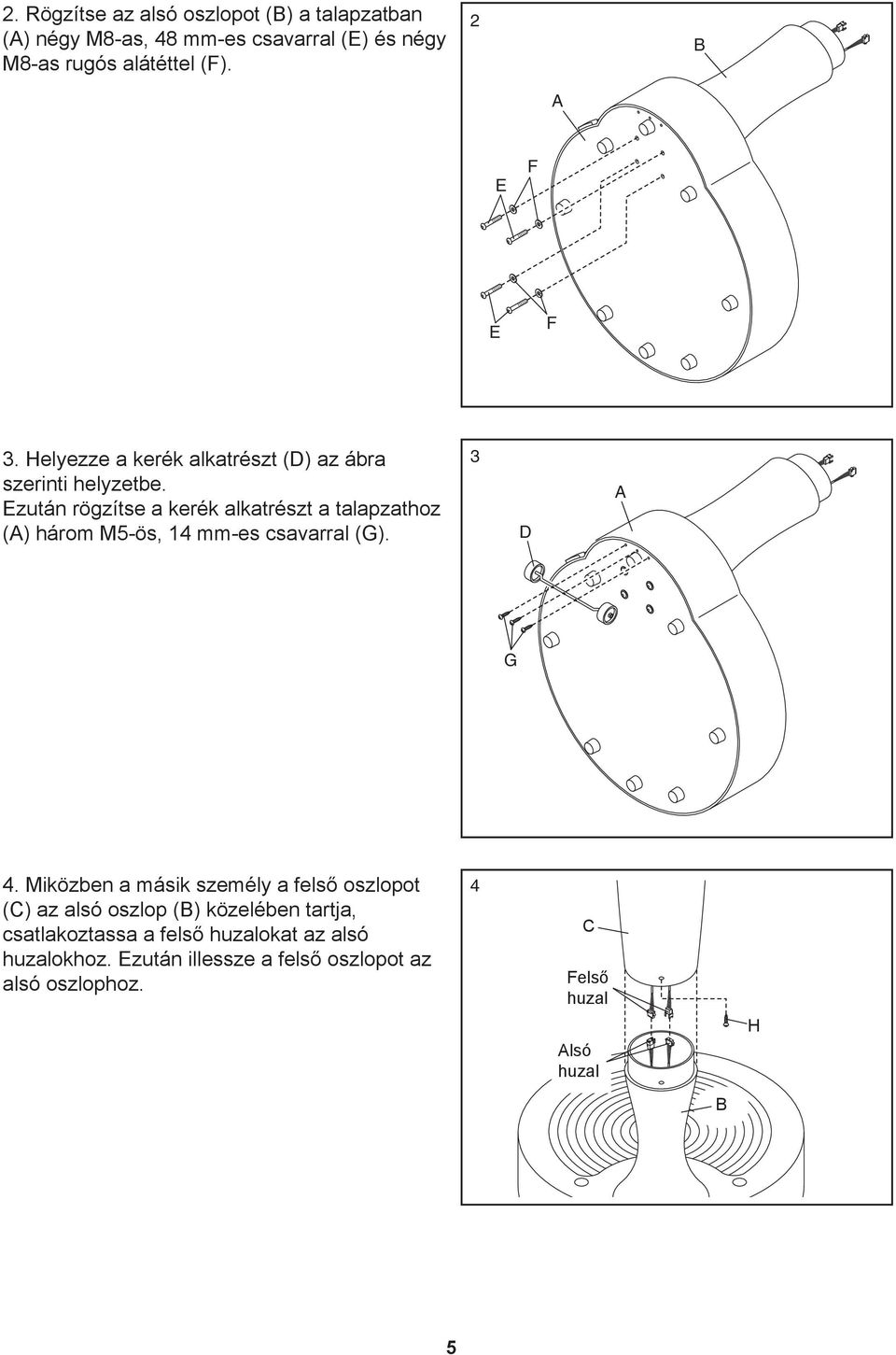 Ezután rögzítse a kerék alkatrészt a talapzathoz (A) három M5-ös, 14 mm-es csavarral (G). 3 D A G 4.