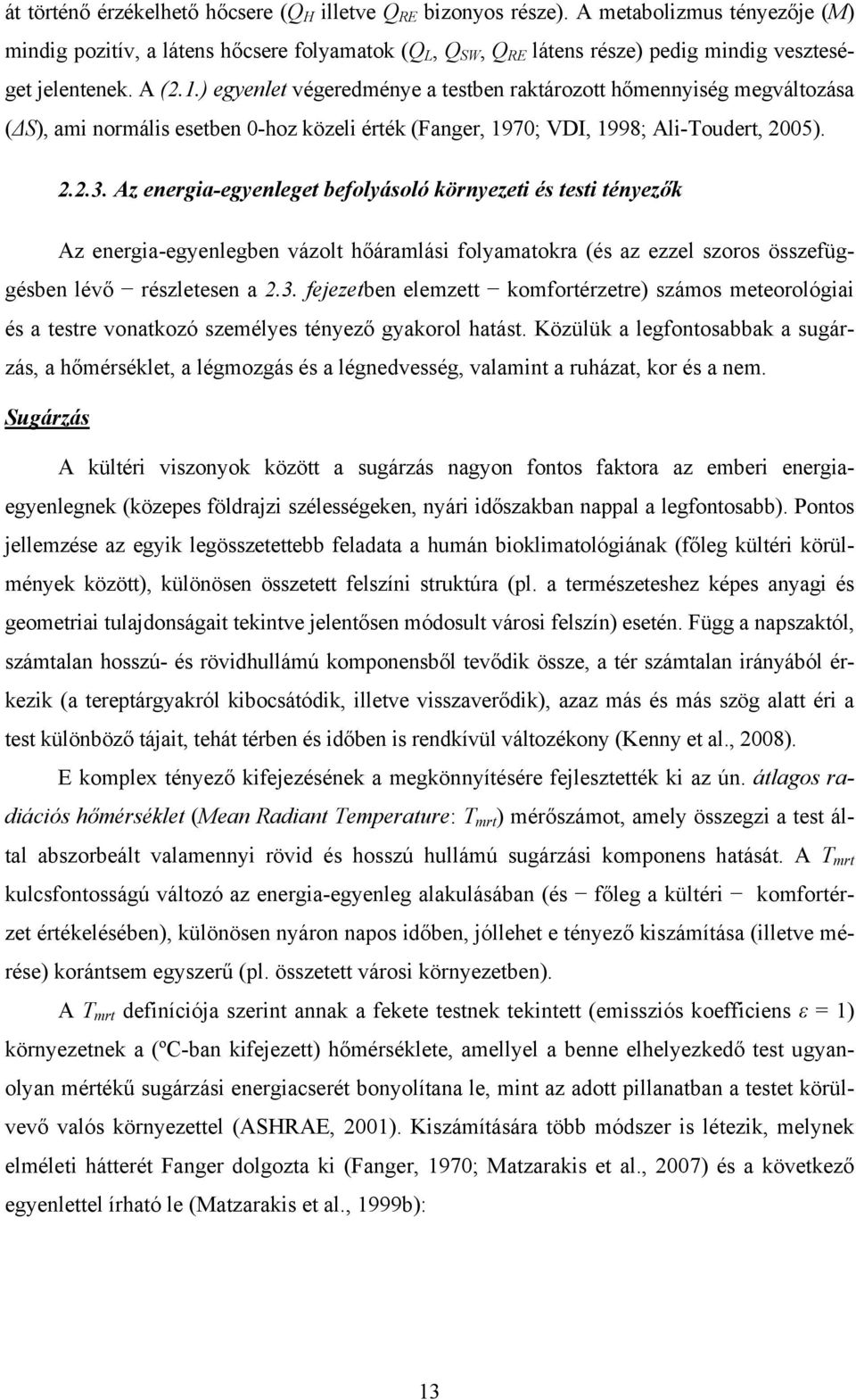 ) egyenlet végeredménye a testben raktározott hőmennyiség megváltozása (ΔS), ami normális esetben 0-hoz közeli érték (Fanger, 1970; VDI, 1998; Ali-Toudert, 2005). 2.2.3.