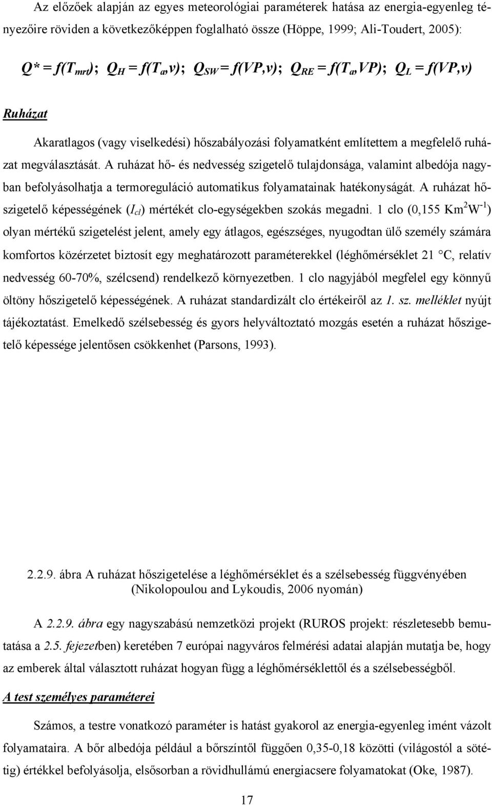 A ruházat hő- és nedvesség szigetelő tulajdonsága, valamint albedója nagyban befolyásolhatja a termoreguláció automatikus folyamatainak hatékonyságát.