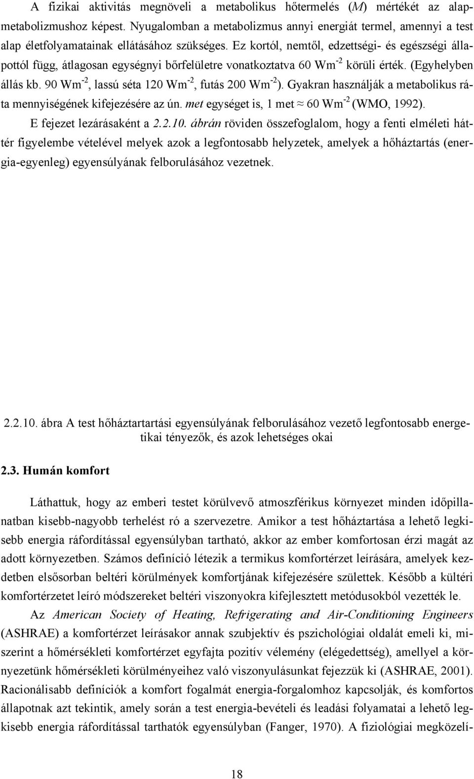 Ez kortól, nemtől, edzettségi- és egészségi állapottól függ, átlagosan egységnyi bőrfelületre vonatkoztatva 60 Wm -2 körüli érték. (Egyhelyben állás kb.