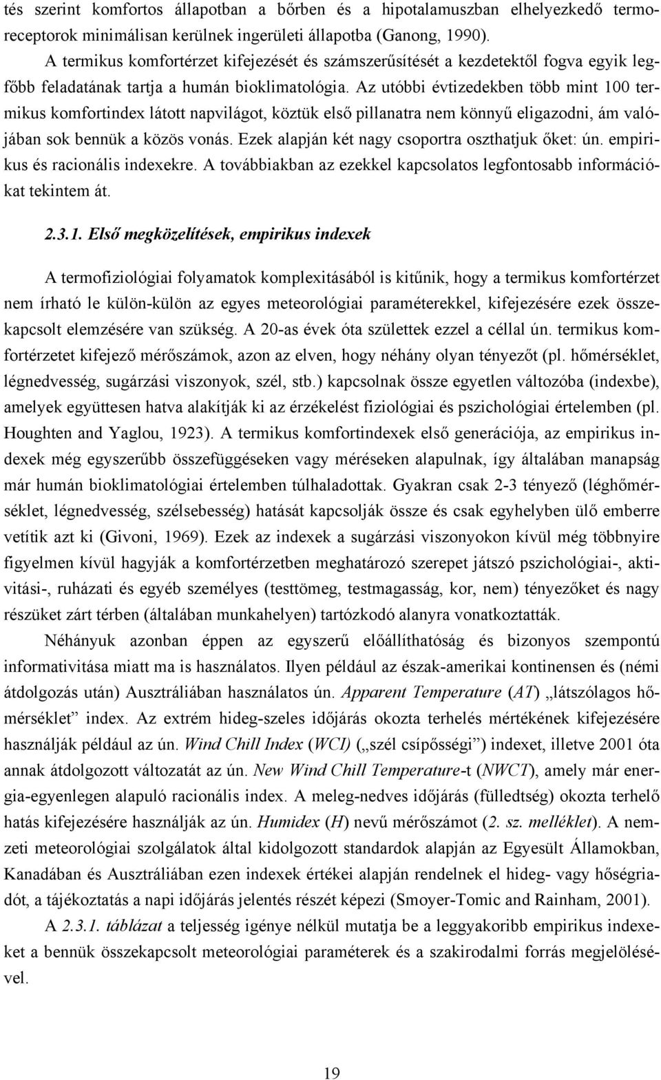 Az utóbbi évtizedekben több mint 100 termikus komfortindex látott napvilágot, köztük első pillanatra nem könnyű eligazodni, ám valójában sok bennük a közös vonás.