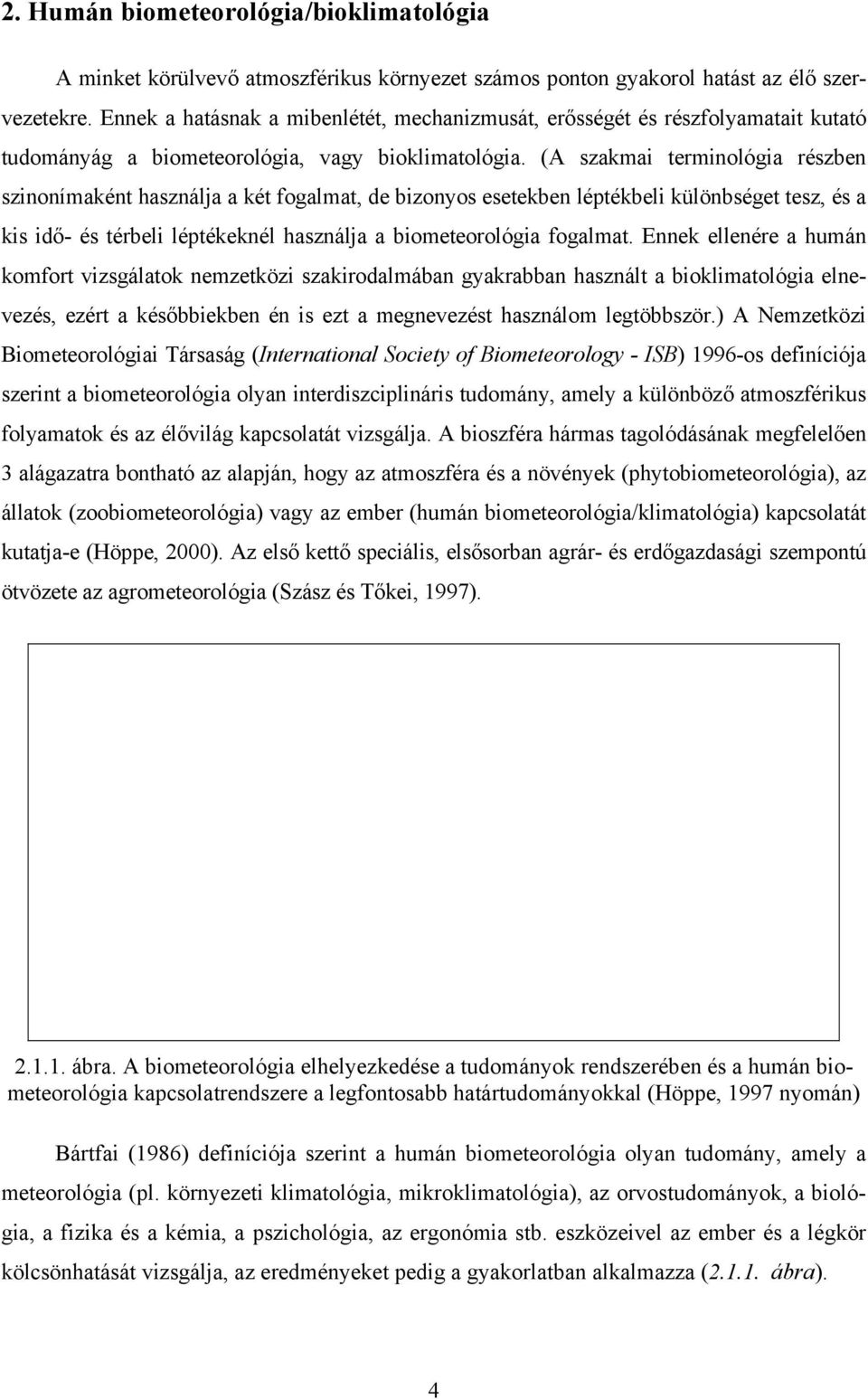 (A szakmai terminológia részben szinonímaként használja a két fogalmat, de bizonyos esetekben léptékbeli különbséget tesz, és a kis idő- és térbeli léptékeknél használja a biometeorológia fogalmat.