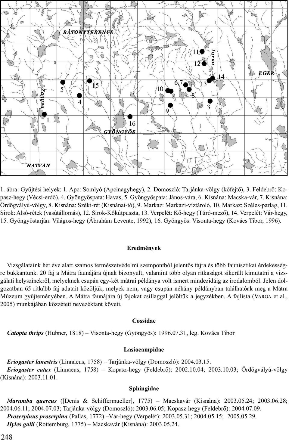 Sirok: Alsó-rétek (vasútállomás), 12. Sirok-Kõkútpuszta, 13. Verpelét: Kõ-hegy (Túró-mezõ), 14. Verpelét: Vár-hegy, 15. Gyöngyöstarján: Világos-hegy (Ábrahám Levente, 1992), 16.