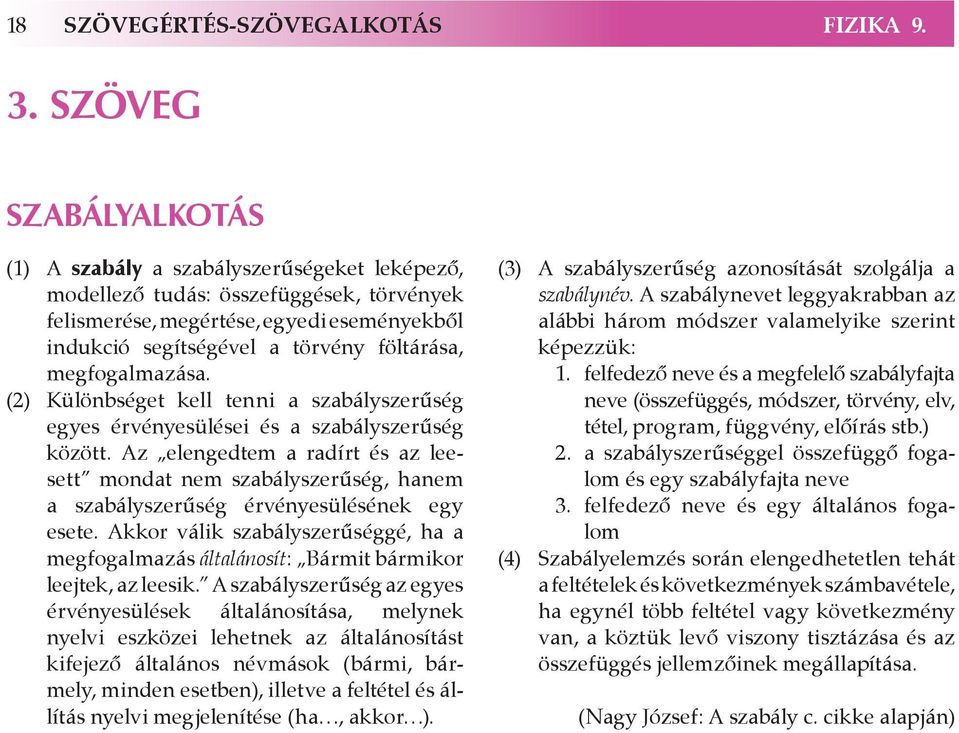 megfogalmazása. (2) Különbséget kell tenni a szabályszerűség egyes érvényesülései és a szabályszerűség között.