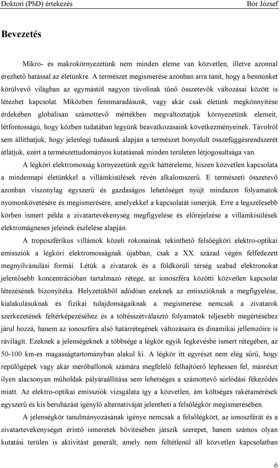 Miközben fennmaradásunk, vagy akár csak életünk megkönnyítése érdekében globálisan számottevı mértékben megváltoztatjuk környezetünk elemeit, létfontosságú, hogy közben tudatában legyünk