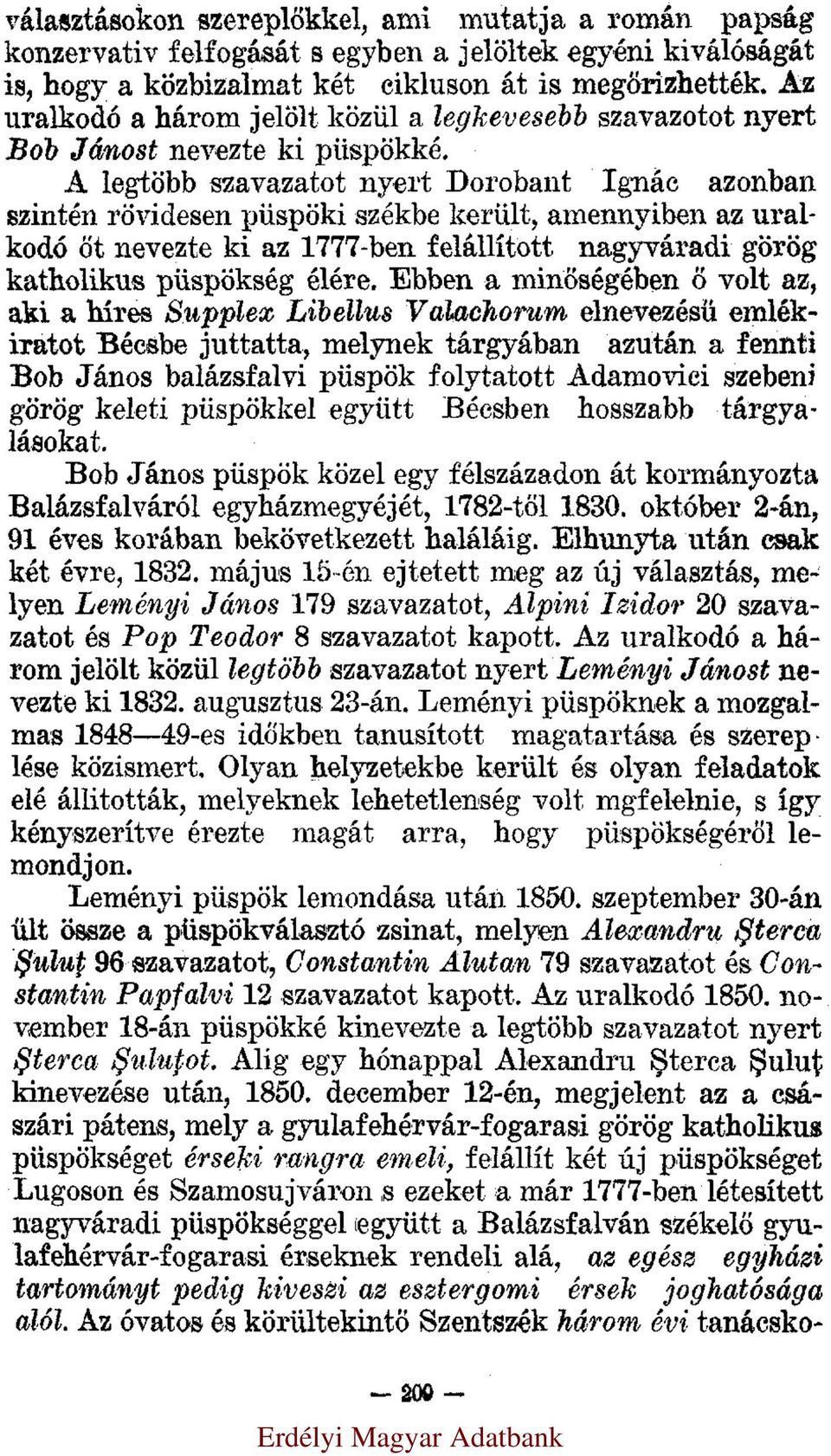 A legtöbb szavazatot nyert Dorobanţ Ignác azonban szintén rövidesen püspöki székbe került, amennyiben az uralkodó őt nevezte ki az 1777-ben felállított nagyváradi görög katholikus püspökség élére.