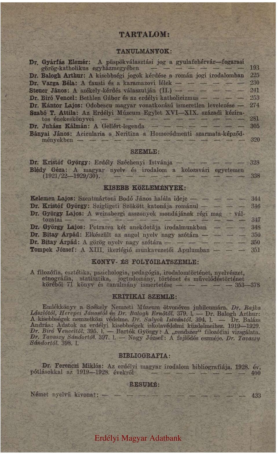 Biró Vencel: Bethlen Gábor és az erdélyi katholicizmus 253 Dr. Kántor Lajos: Odobescu magyar vonatkozású ismeretlen levelezése 274 Szabó T. Attila: Az Erdélyi Múzeum Egylet XVI XIX.