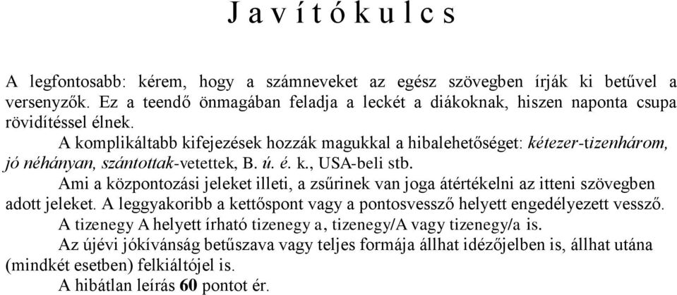 A komplikáltabb kifejezések hozzák magukkal a hibalehetőséget: kétezer-tizenhárom, jó néhányan, szántottak-vetettek, B. ú. é. k., USA-beli stb.