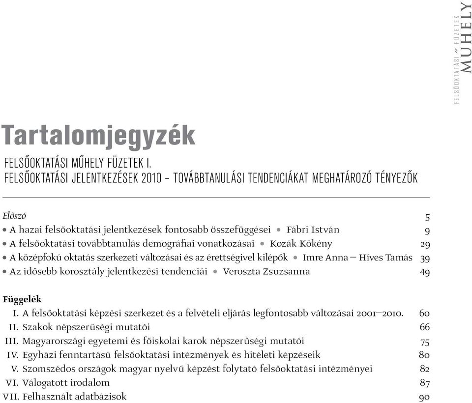 demográfiai vonatkozásai Kozák Kökény 29 A középfokú oktatás szerkezeti változásai és az érettségivel kilépők Imre Anna Híves Tamás 39 Az idősebb korosztály jelentkezési tendenciái Veroszta Zsuzsanna