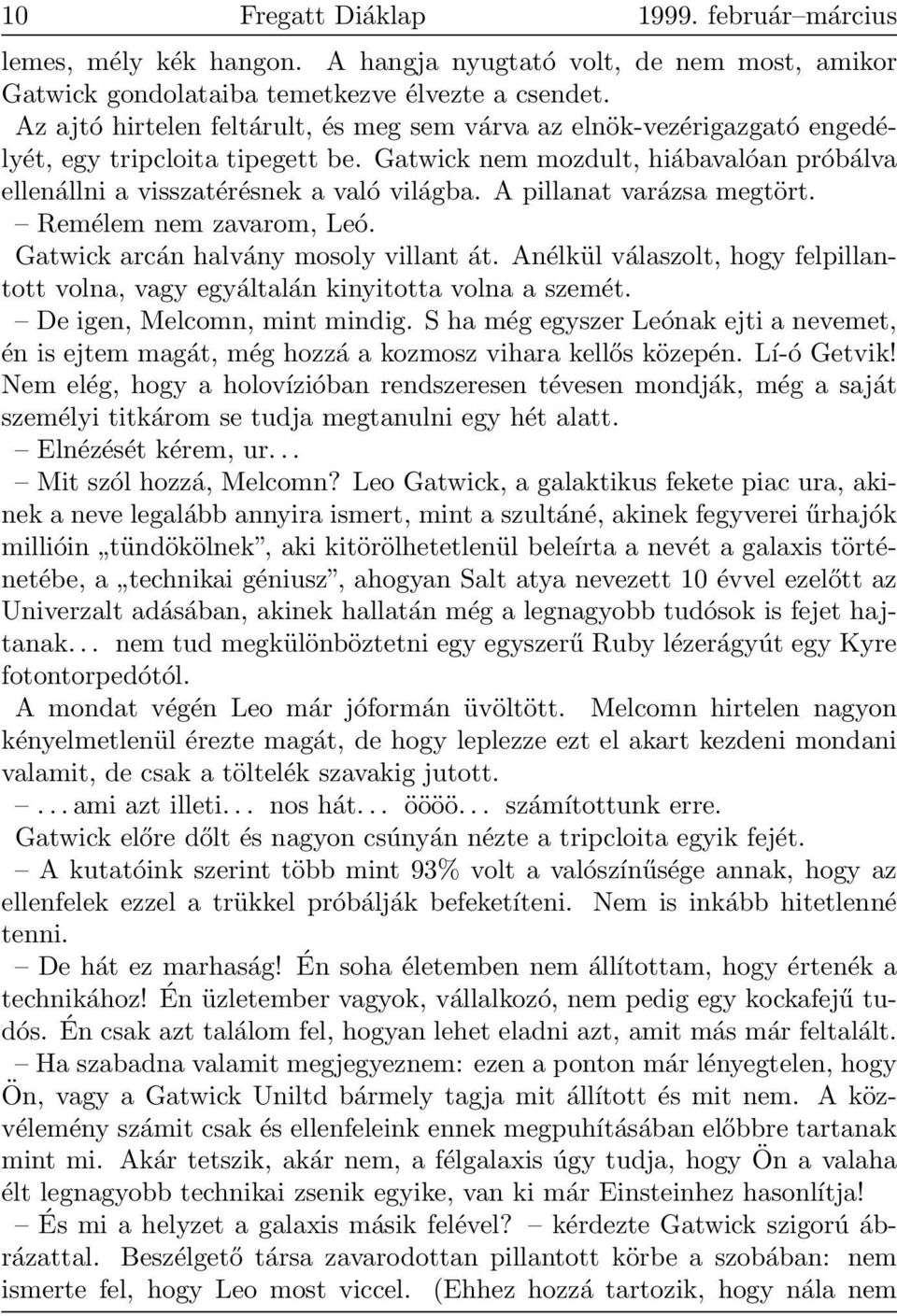 A pillanat varázsa megtört. Remélem nem zavarom, Leó. Gatwick arcán halvány mosoly villant át. Anélkül válaszolt, hogy felpillantott volna, vagy egyáltalán kinyitotta volna a szemét.