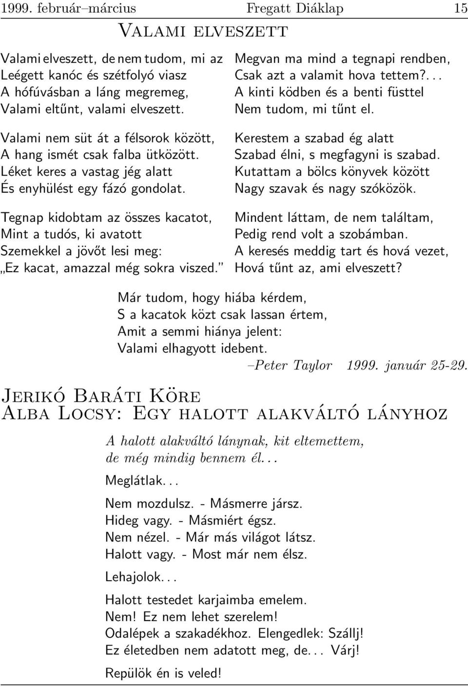 Léket keres a vastag jég alatt És enyhülést egy fázó gondolat. Kerestem a szabad ég alatt Szabad élni, s megfagyni is szabad. Kutattam a bölcs könyvek között Nagy szavak és nagy szóközök.