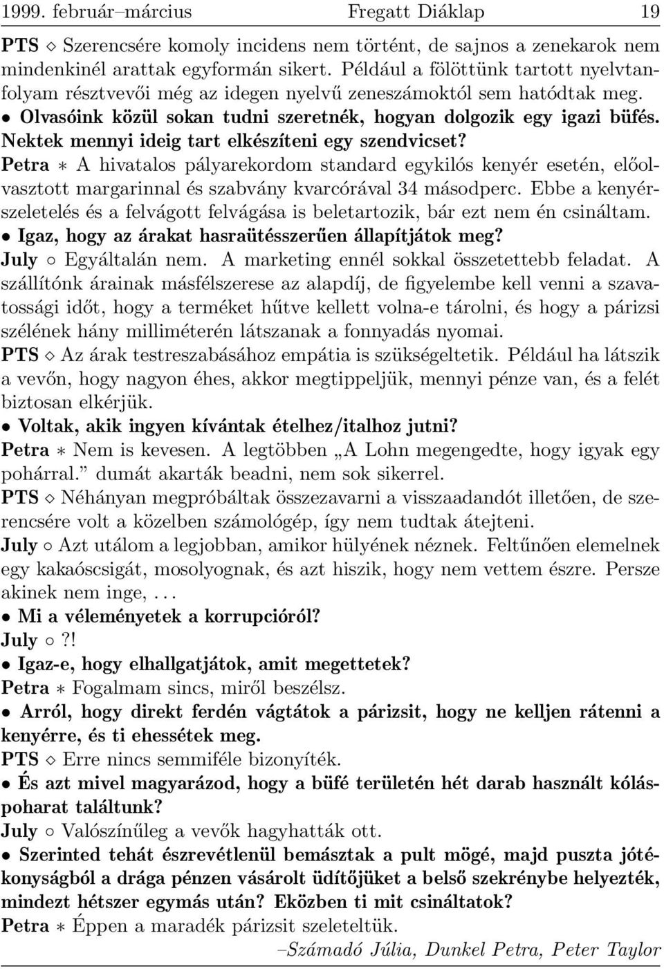 Nektek mennyi ideig tart elkészíteni egy szendvicset? Petra A hivatalos pályarekordom standard egykilós kenyér esetén, előolvasztott margarinnal és szabvány kvarcórával 34 másodperc.