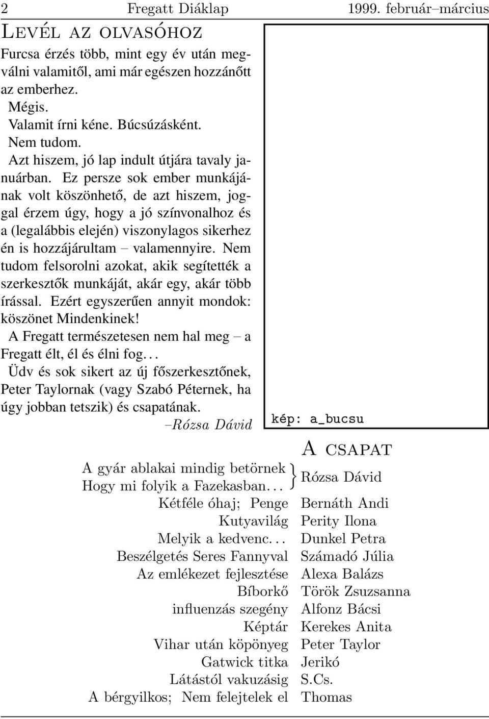 Ez persze sok ember munkájának volt köszönhető, de azt hiszem, joggal érzem úgy, hogy a jó színvonalhoz és a (legalábbis elején) viszonylagos sikerhez én is hozzájárultam valamennyire.