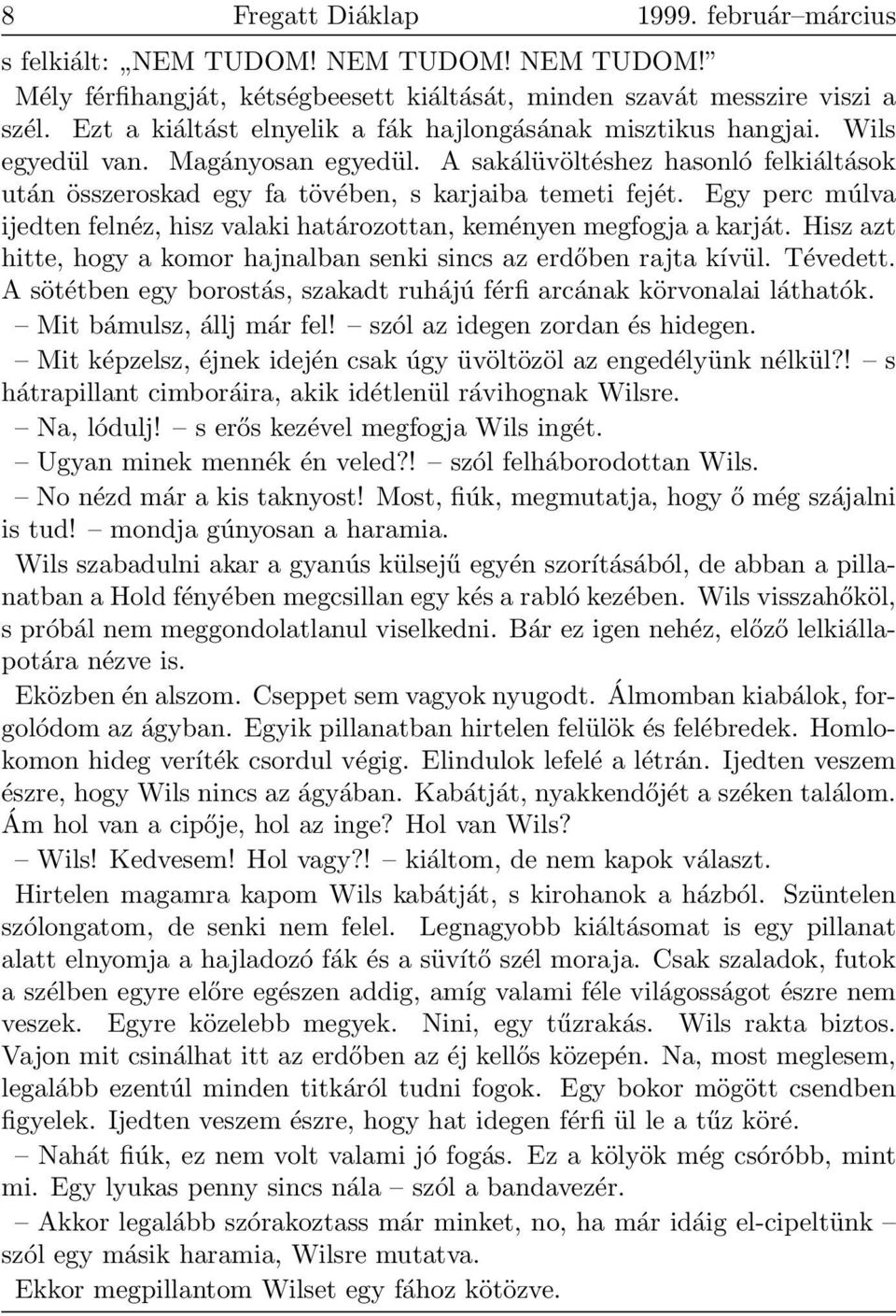 Egy perc múlva ijedten felnéz, hisz valaki határozottan, keményen megfogja a karját. Hisz azt hitte, hogy a komor hajnalban senki sincs az erdőben rajta kívül. Tévedett.