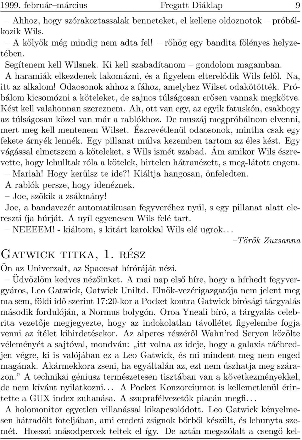 Odaosonok ahhoz a fához, amelyhez Wilset odakötötték. Próbálom kicsomózni a köteleket, de sajnos túlságosan erősen vannak megkötve. Kést kell valahonnan szereznem.