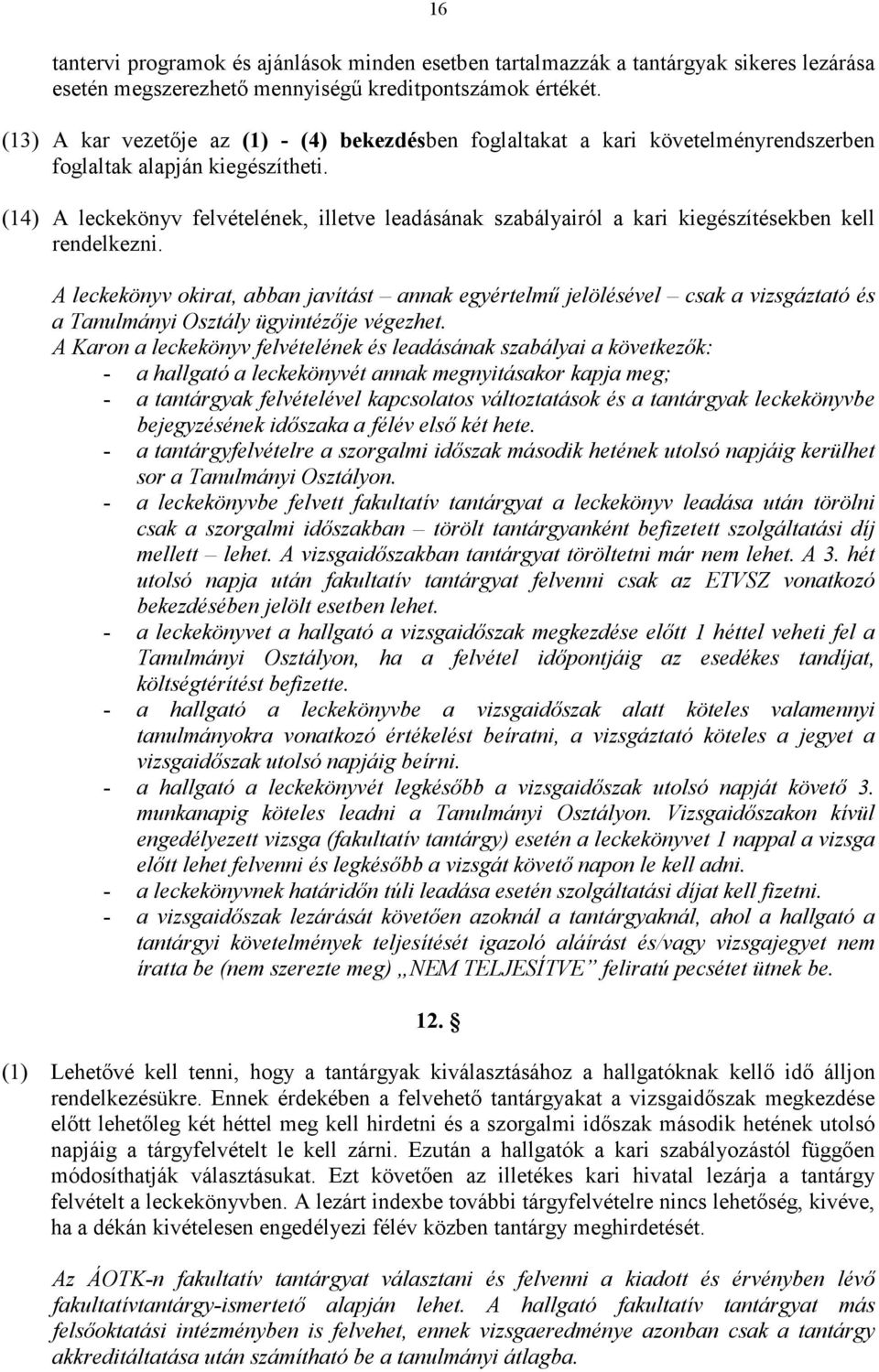 (1) A leckekönyv felvételének, illetve leadásának szabályairól a kari kiegészítésekben kell rendelkezni.