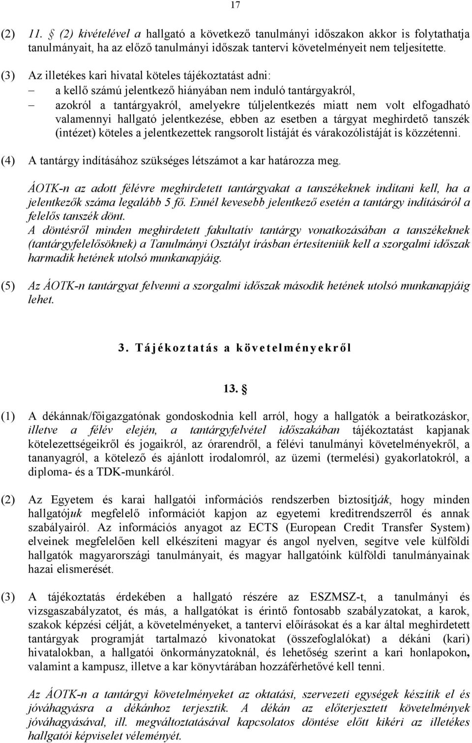 valamennyi hallgató jelentkezése, ebben az esetben a tárgyat meghirdető tanszék (intézet) köteles a jelentkezettek rangsorolt listáját és várakozólistáját is közzétenni.