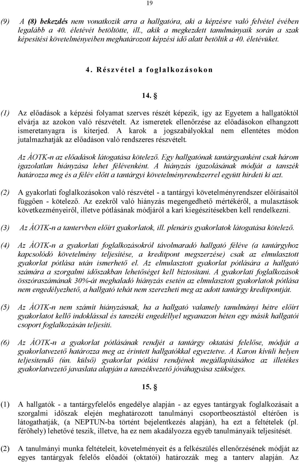 (1) Az előadások a képzési folyamat szerves részét képezik, így az Egyetem a hallgatóktól elvárja az azokon való részvételt.