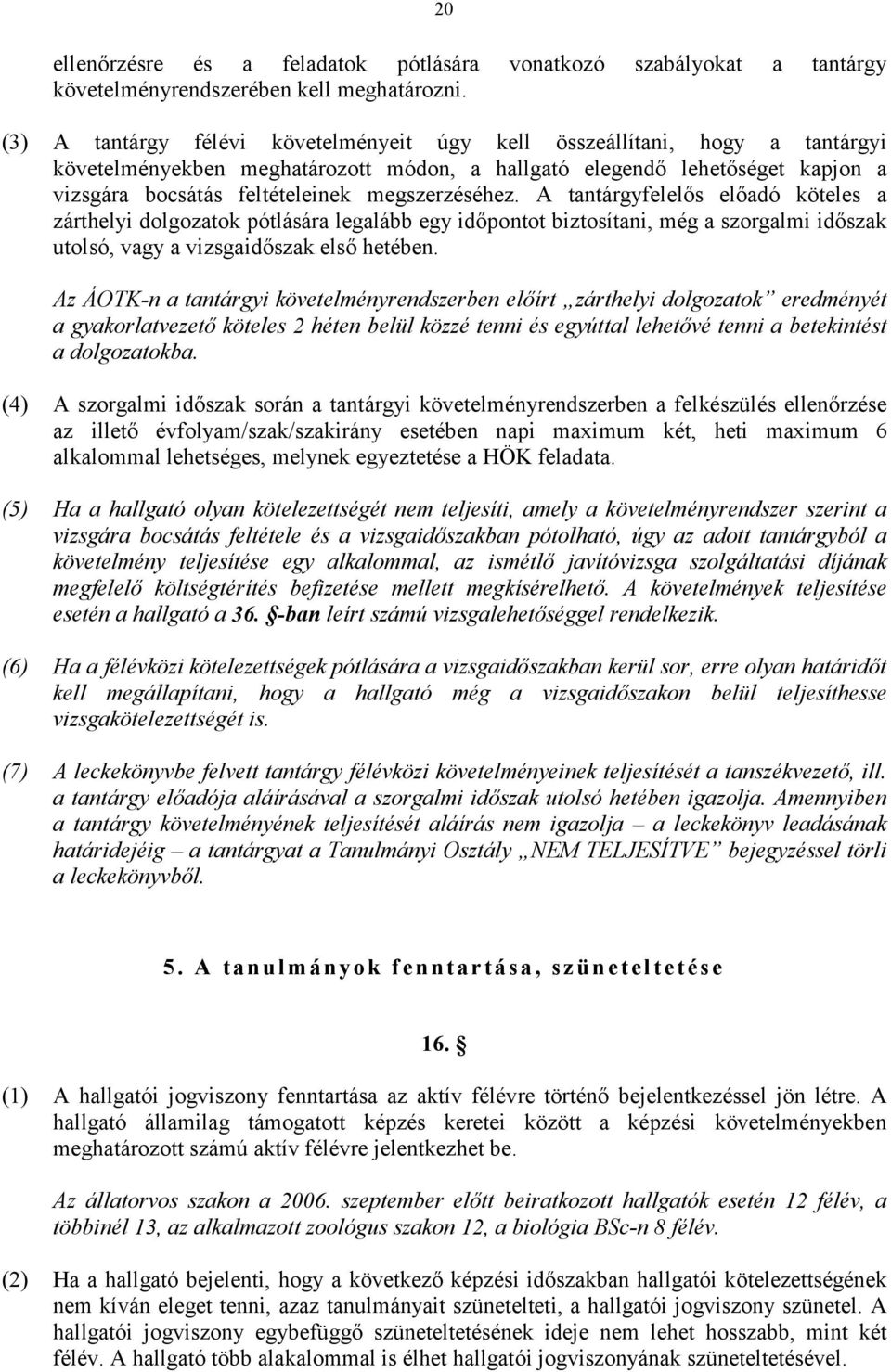 megszerzéséhez. A tantárgyfelelős előadó köteles a zárthelyi dolgozatok pótlására legalább egy időpontot biztosítani, még a szorgalmi időszak utolsó, vagy a vizsgaidőszak első hetében.