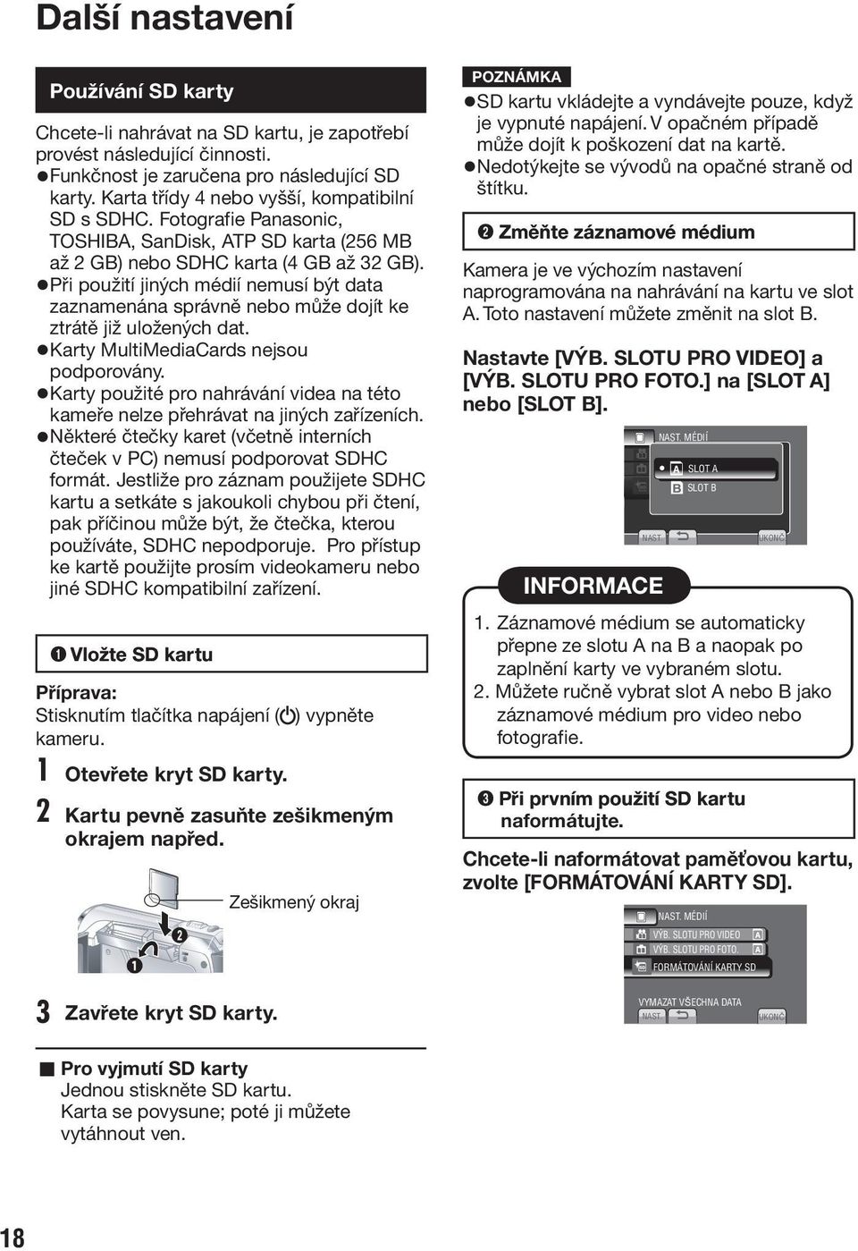 Při použití jiných médií nemusí být data zaznamenána správně nebo může dojít ke ztrátě již uložených dat. Karty MultiMediaCards nejsou podporovány.