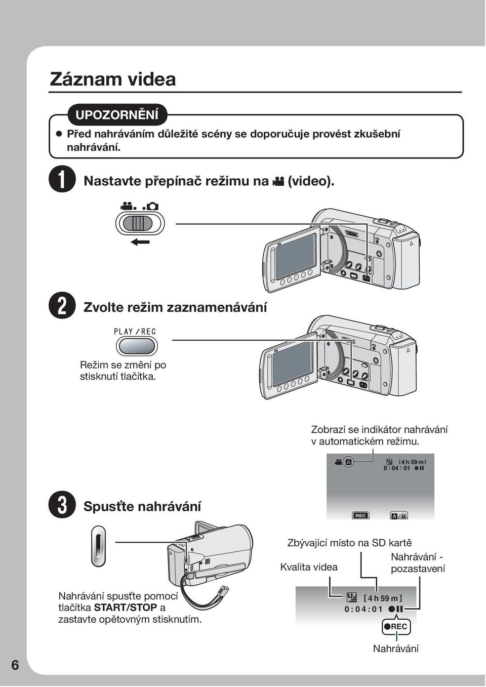 Zobrazí se indikátor nahrávání v automatickém režimu.