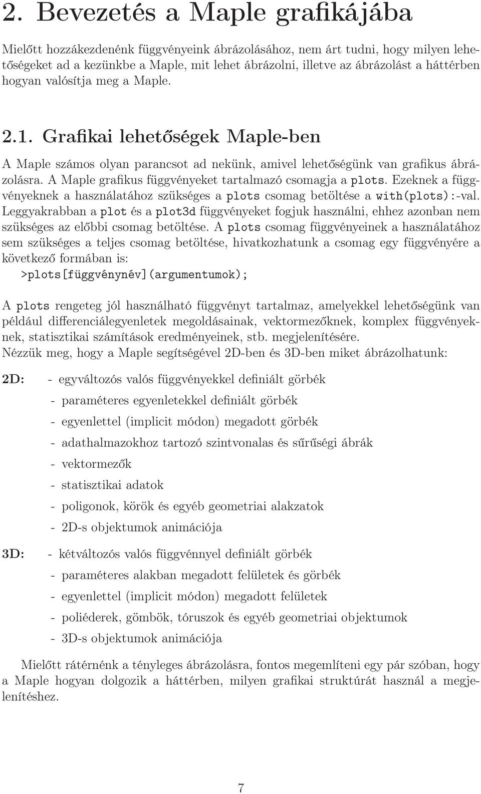 A Maple grafikus függvényeket tartalmazó csomagja a plots. Ezeknek a függvényeknek a használatához szükséges a plots csomag betöltése a with(plots):-val.