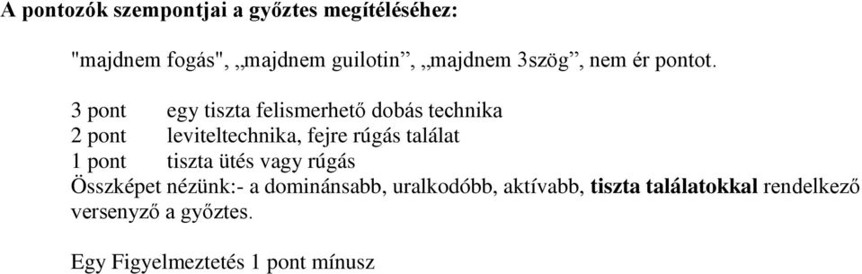 3 pont egy tiszta felismerhető dobás technika 2 pont leviteltechnika, fejre rúgás találat 1