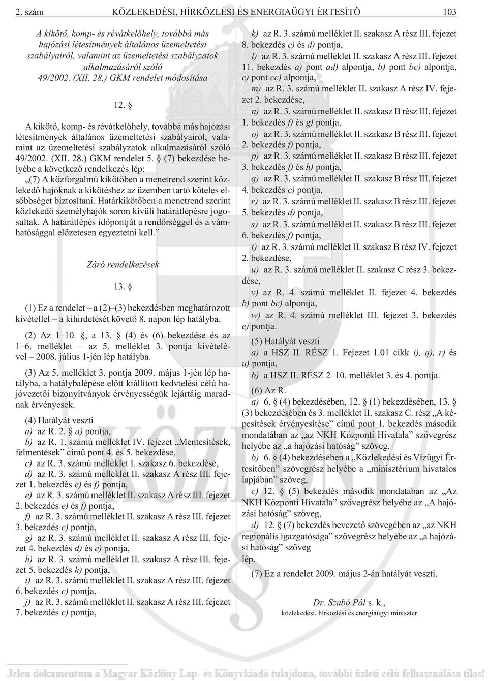 A kikötõ, komp- és révátkelõhely, továbbá más hajózási létesítmények általános üzemeltetési szabályairól, valamint az üzemeltetési szabályzatok alkalmazásáról szóló 49/2002. (XII. 28.) GKM rendelet 5.