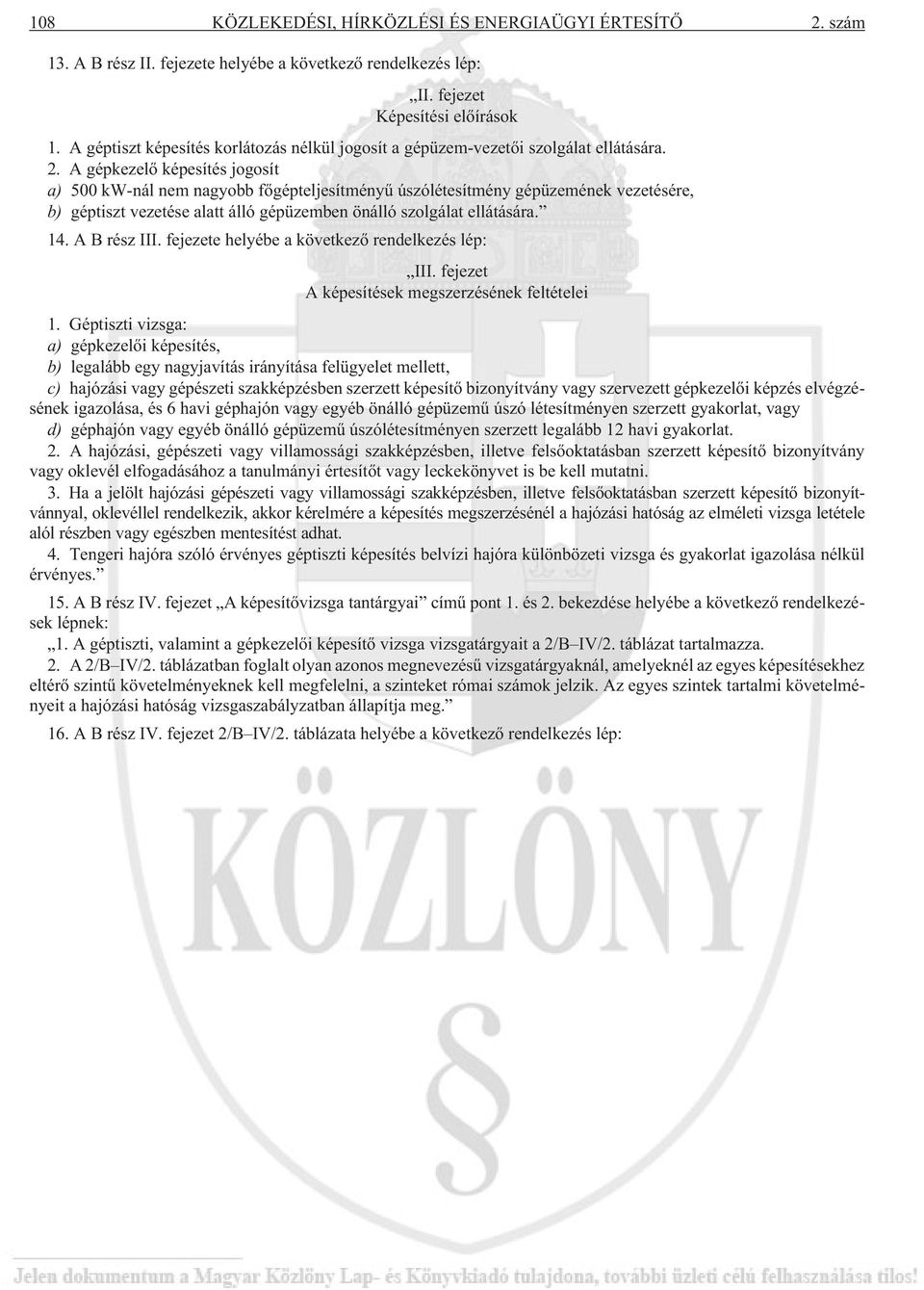 A gépkezelõ képesítés jogosít a) 500 kw-nál nem nagyobb fõgépteljesítményû úszólétesítmény gépüzemének vezetésére, b) géptiszt vezetése alatt álló gépüzemben önálló szolgálat ellátására. 14.