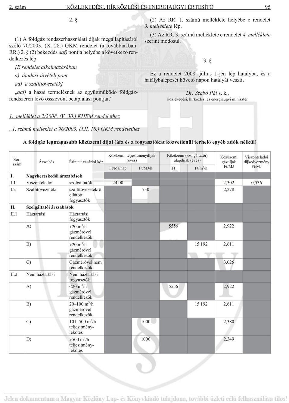 lévõ összevont betáplálási pontjai, (2) Az RR. 1. számú melléklete helyébe e rendelet 3. melléklete lép. (3) Az RR. 3. számú melléklete e rendelet 4. melléklete szerint módosul. 3. Ez a rendelet 2008.