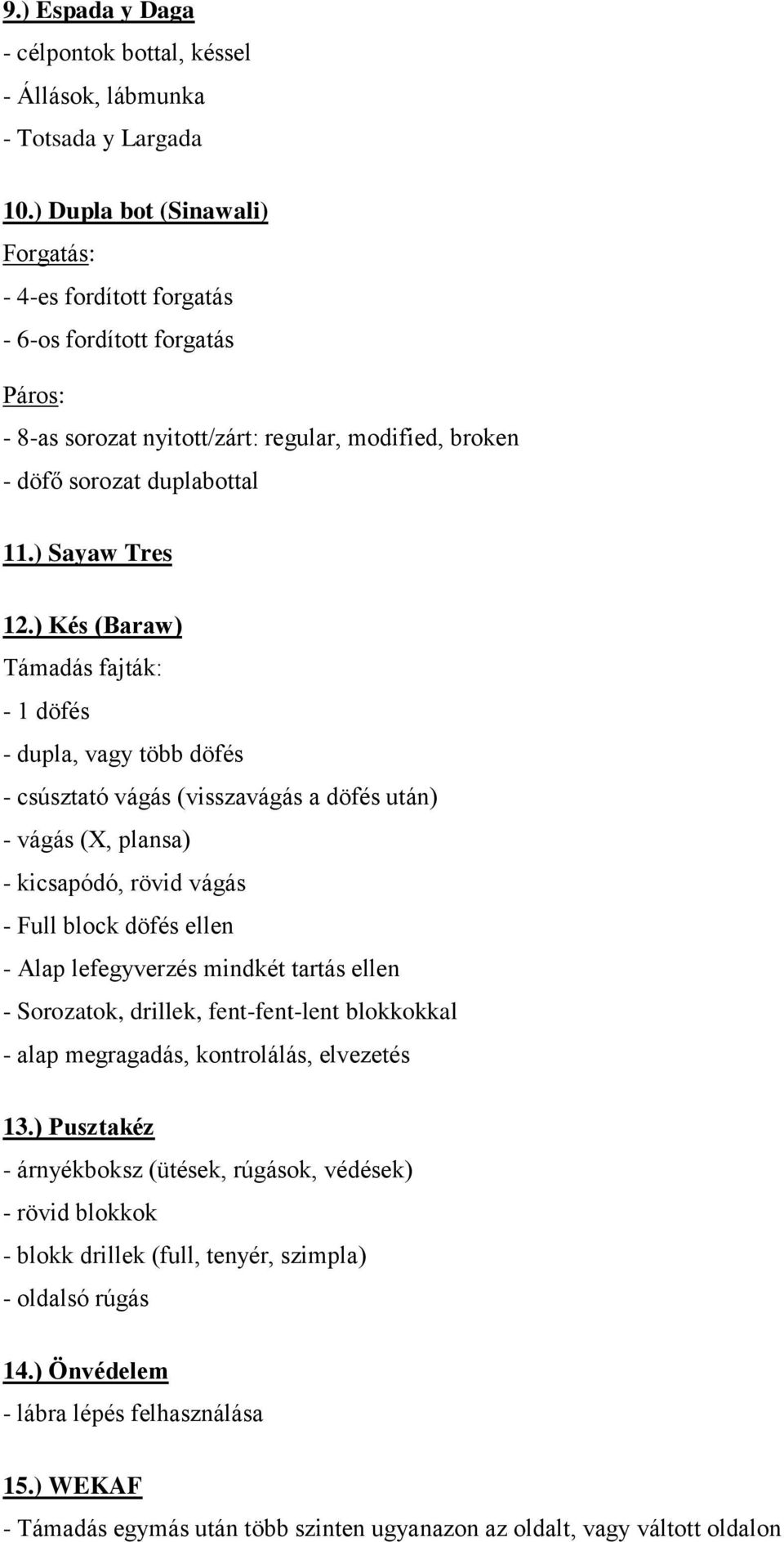 ) Kés (Baraw) Támadás fajták: - 1 döfés - dupla, vagy több döfés - csúsztató vágás (visszavágás a döfés után) - vágás (X, plansa) - kicsapódó, rövid vágás - Full block döfés ellen - Alap lefegyverzés