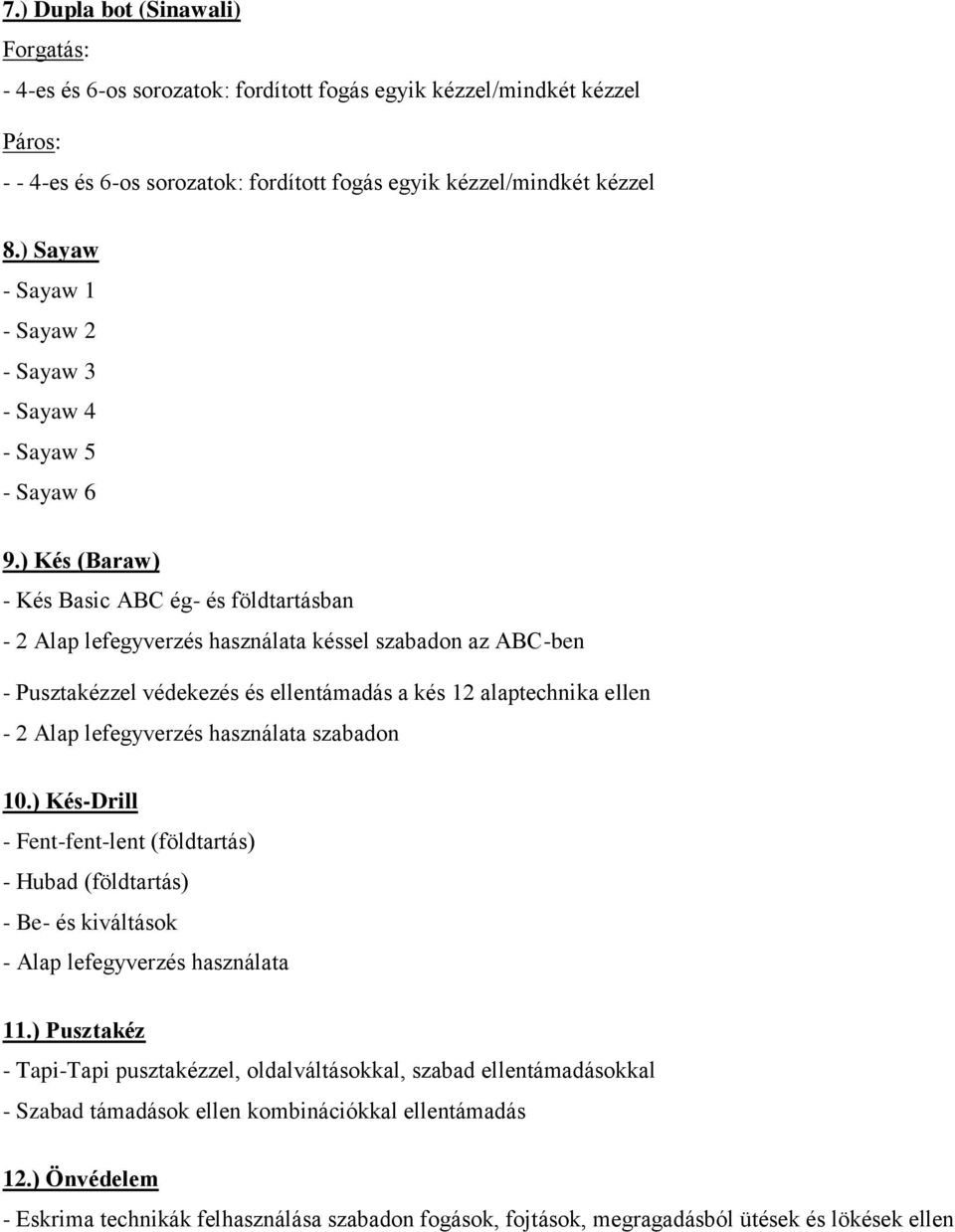 ) Kés (Baraw) - Kés Basic ABC ég- és földtartásban - 2 Alap lefegyverzés használata késsel szabadon az ABC-ben - Pusztakézzel védekezés és ellentámadás a kés 12 alaptechnika ellen - 2 Alap