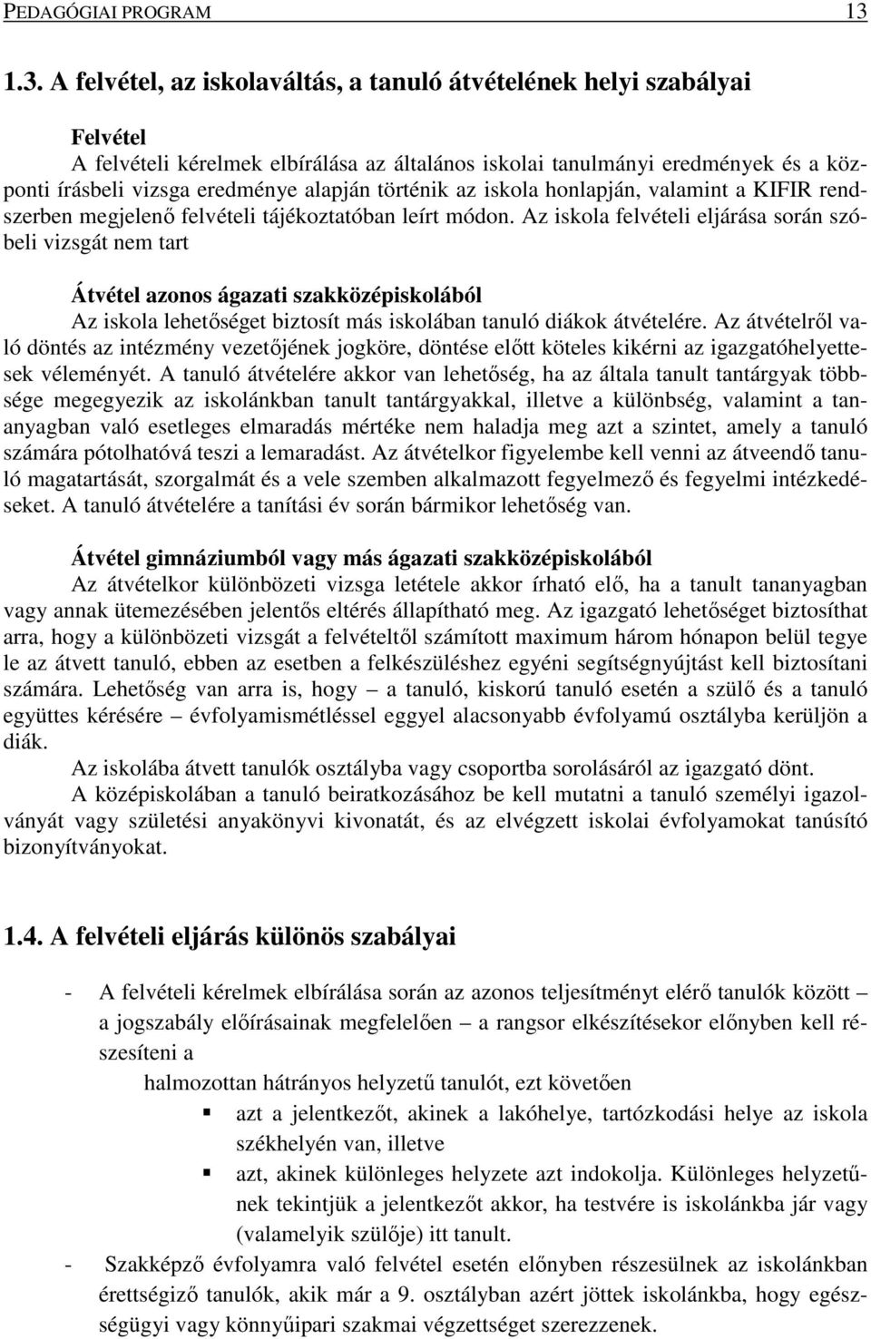 alapján történik az iskola honlapján, valamint a KIFIR rendszerben megjelenő felvételi tájékoztatóban leírt módon.