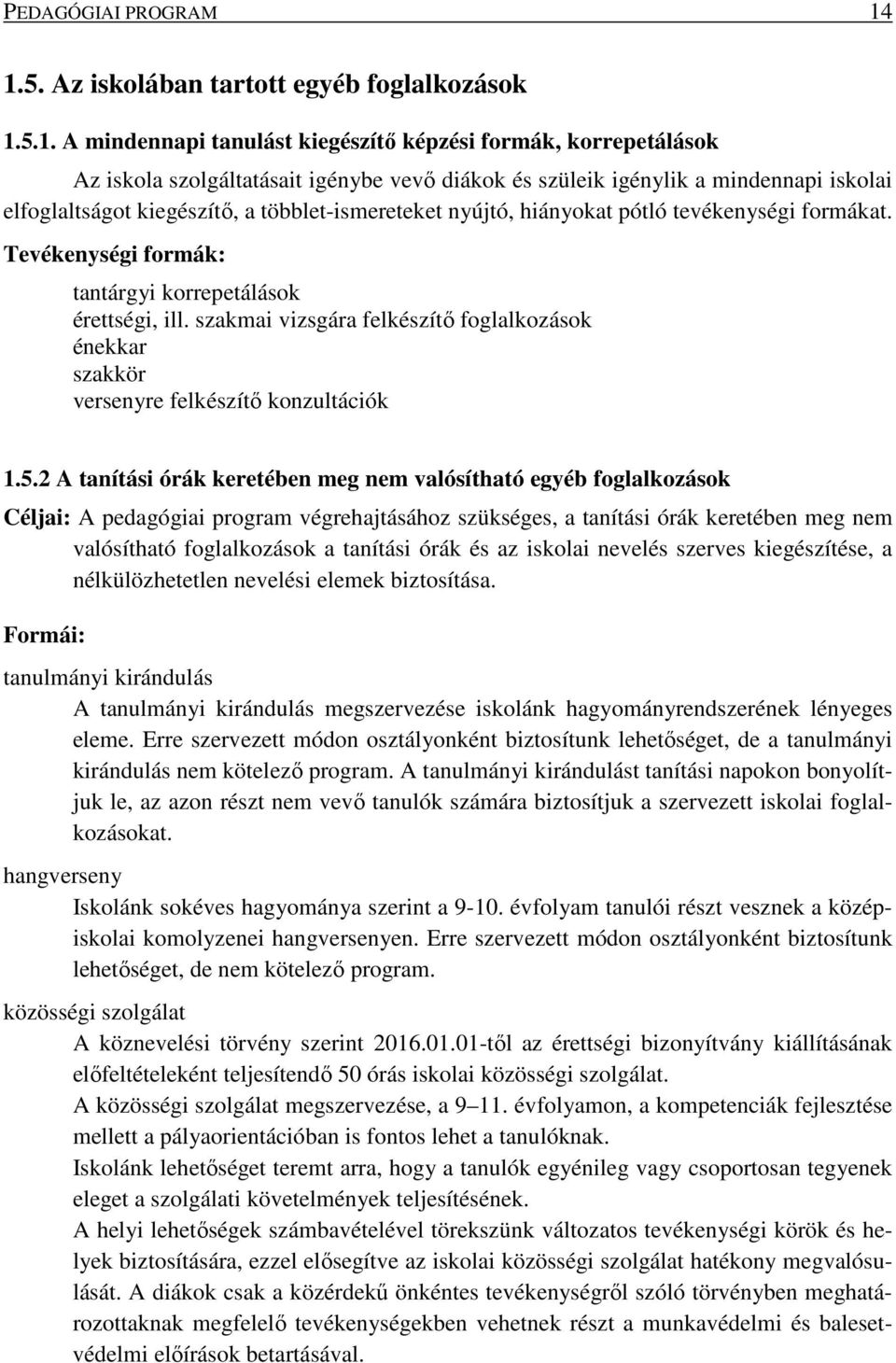 iskolai elfoglaltságot kiegészítő, a többlet-ismereteket nyújtó, hiányokat pótló tevékenységi formákat. Tevékenységi formák: tantárgyi korrepetálások érettségi, ill.