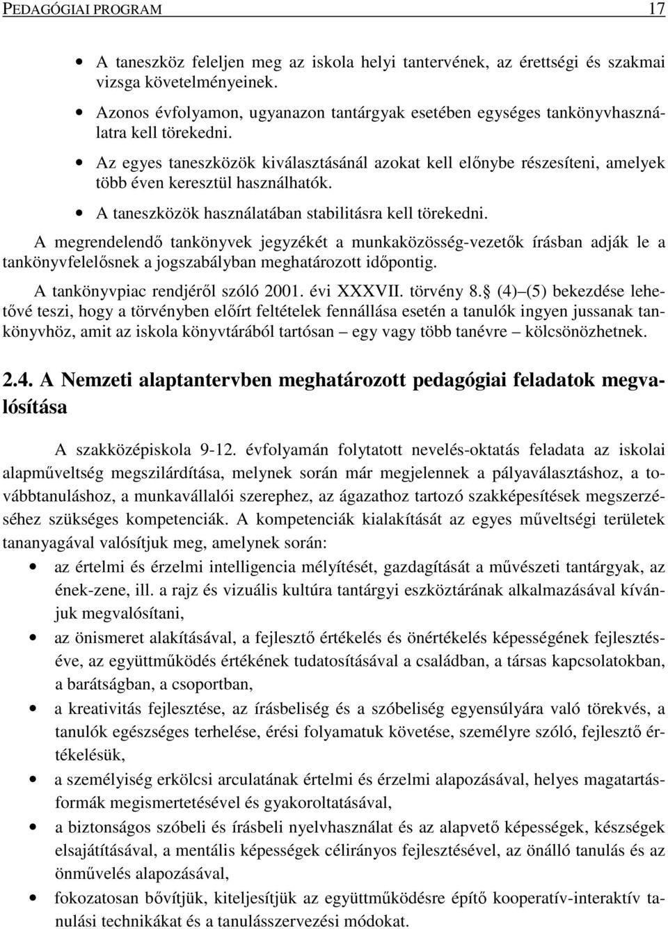 Az egyes taneszközök kiválasztásánál azokat kell előnybe részesíteni, amelyek több éven keresztül használhatók. A taneszközök használatában stabilitásra kell törekedni.