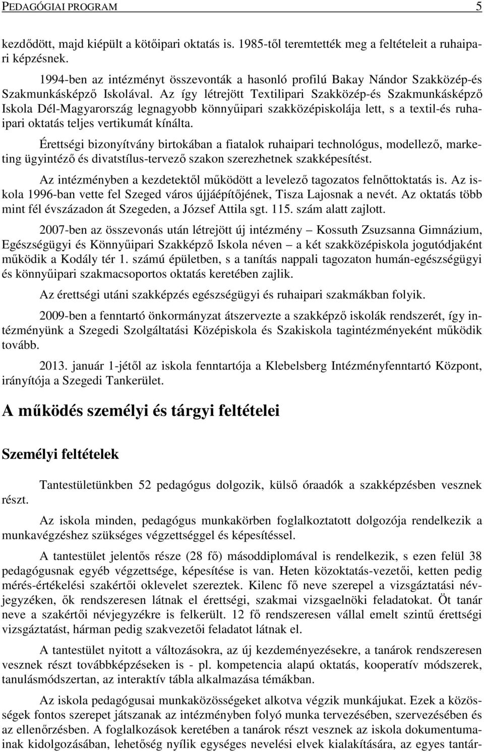 Az így létrejött Textilipari Szakközép-és Szakmunkásképző Iskola Dél-Magyarország legnagyobb könnyűipari szakközépiskolája lett, s a textil-és ruhaipari oktatás teljes vertikumát kínálta.