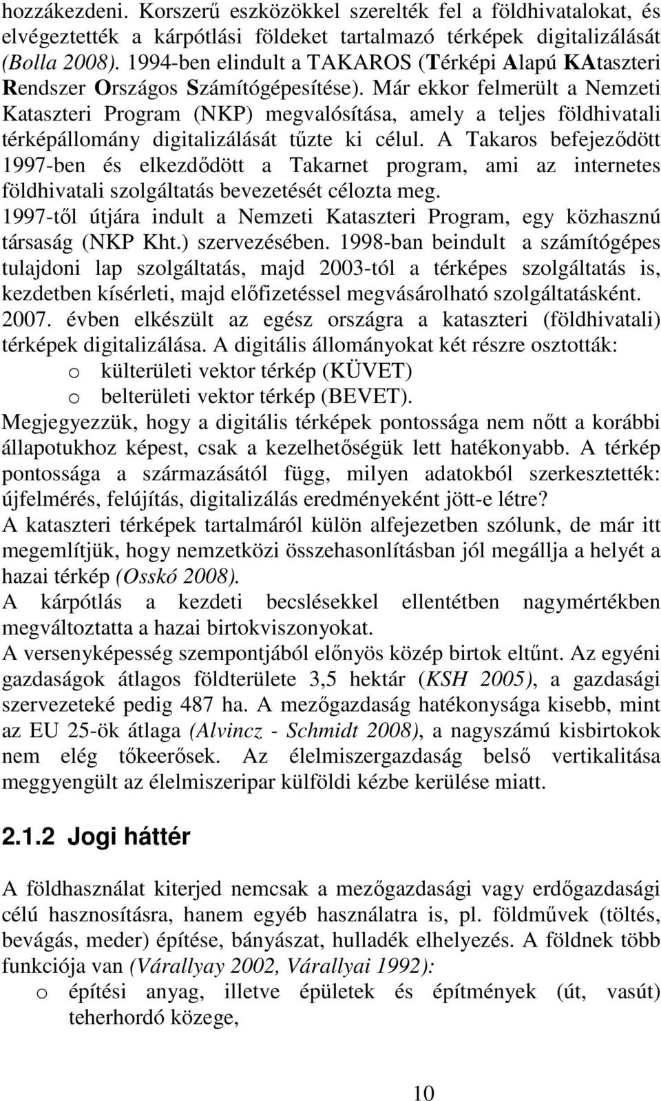 Már ekkor felmerült a Nemzeti Kataszteri Program (NKP) megvalósítása, amely a teljes földhivatali térképállomány digitalizálását tőzte ki célul.