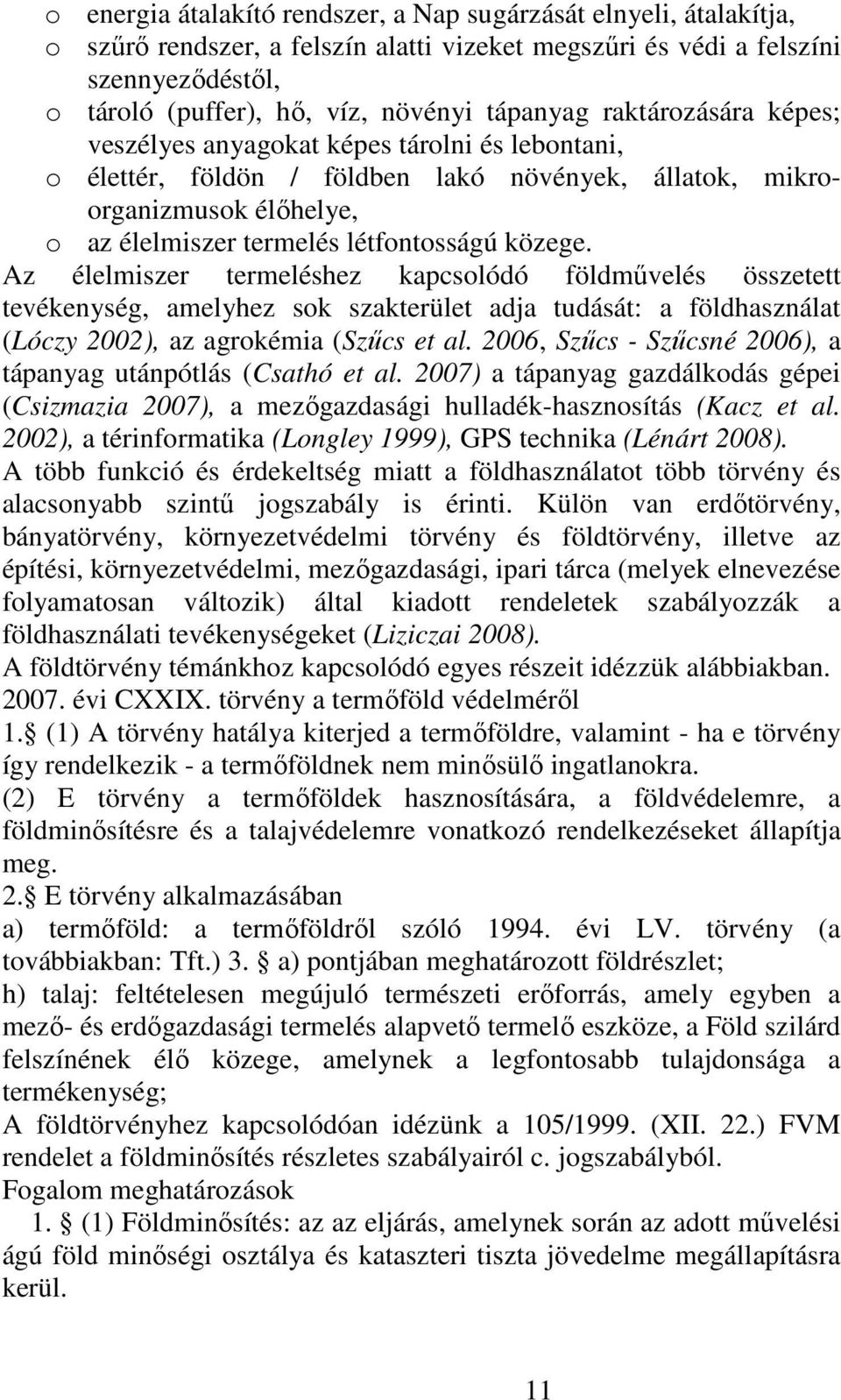 közege. Az élelmiszer termeléshez kapcsolódó földmővelés összetett tevékenység, amelyhez sok szakterület adja tudását: a földhasználat (Lóczy 2002), az agrokémia (Szőcs et al.