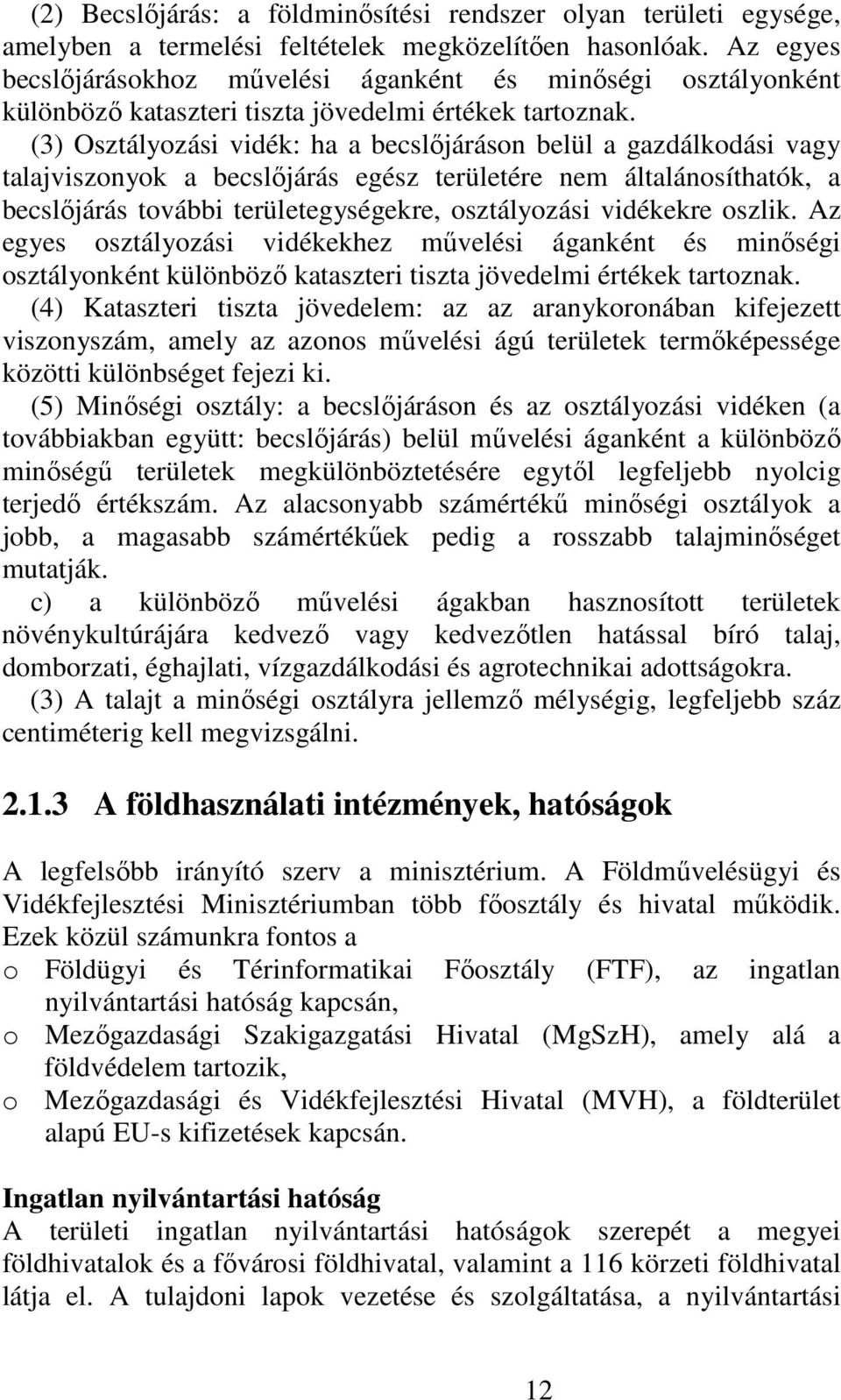 (3) Osztályozási vidék: ha a becslıjáráson belül a gazdálkodási vagy talajviszonyok a becslıjárás egész területére nem általánosíthatók, a becslıjárás további területegységekre, osztályozási