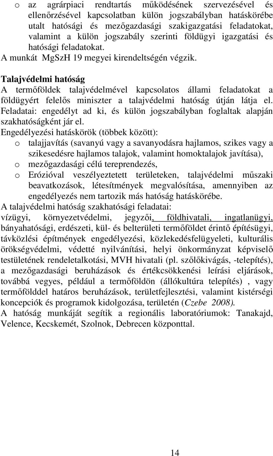 Talajvédelmi hatóság A termıföldek talajvédelmével kapcsolatos állami feladatokat a földügyért felelıs miniszter a talajvédelmi hatóság útján látja el.