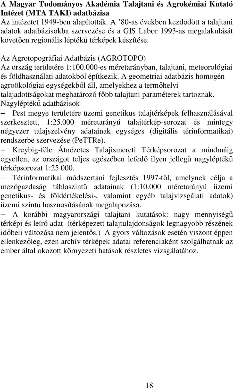Az Agrotopográfiai Adatbázis (AGROTOPO) Az ország területére 1:100.000-es méretarányban, talajtani, meteorológiai és földhasználati adatokból építkezik.