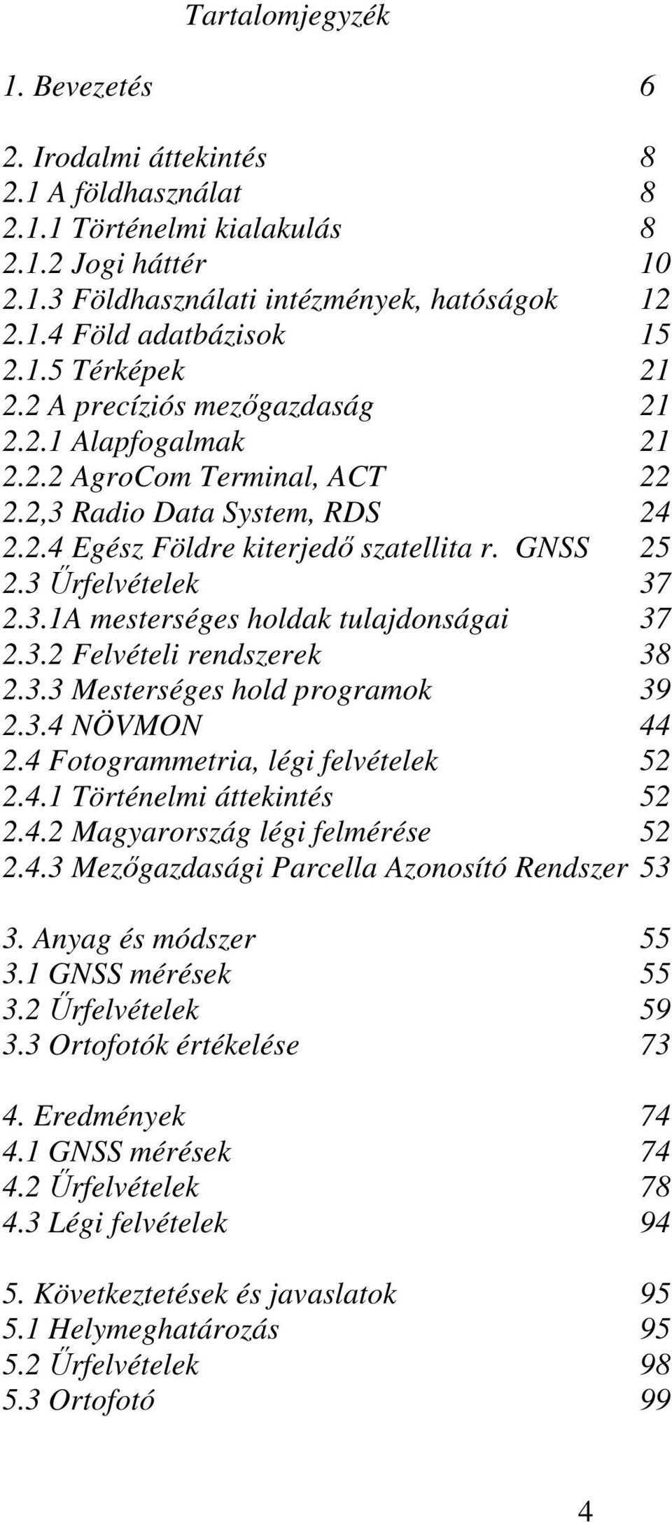 3 Őrfelvételek 37 2.3.1A mesterséges holdak tulajdonságai 37 2.3.2 Felvételi rendszerek 38 2.3.3 Mesterséges hold programok 39 2.3.4 NÖVMON 44 2.4 Fotogrammetria, légi felvételek 52 2.4.1 Történelmi áttekintés 52 2.