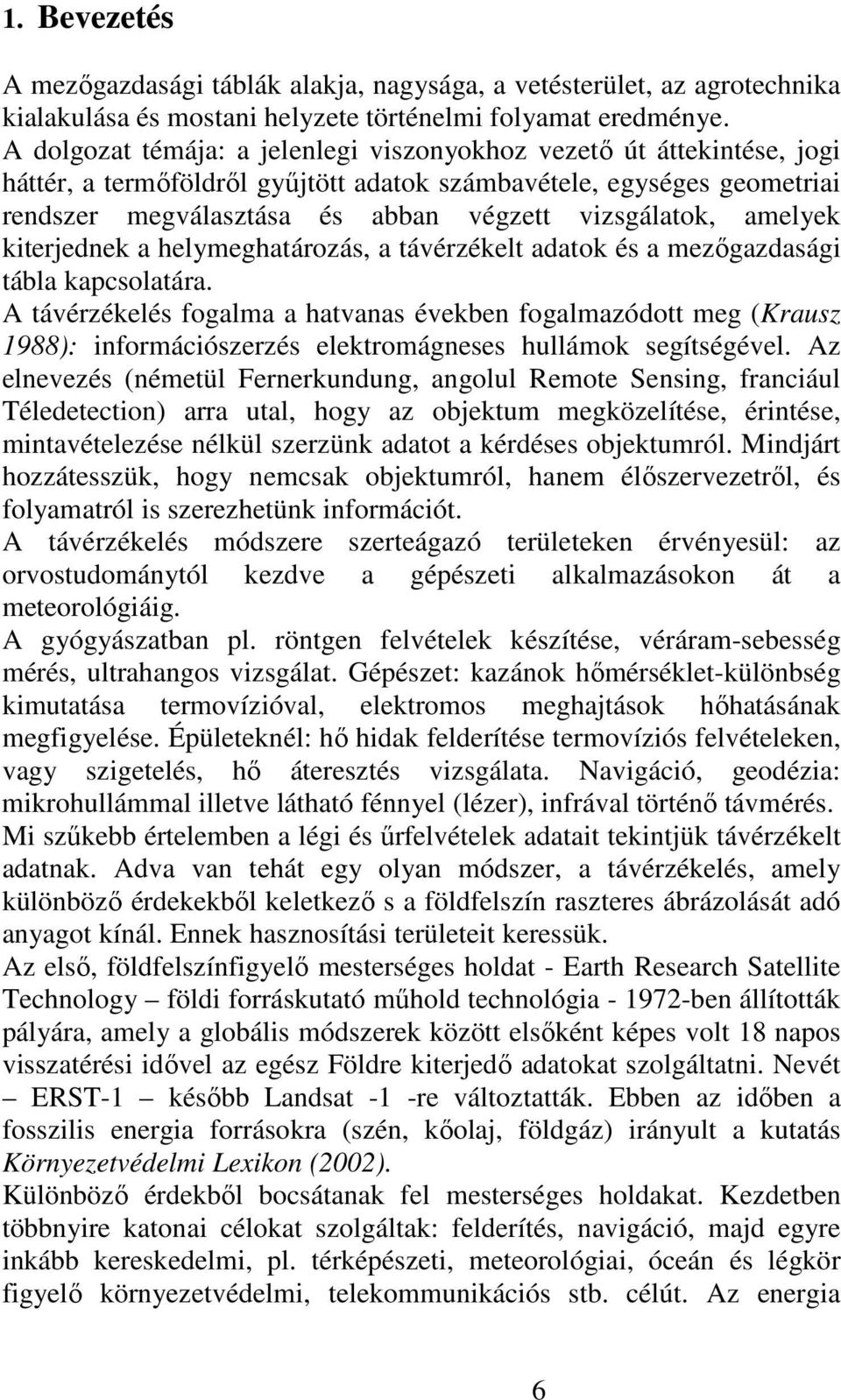 amelyek kiterjednek a helymeghatározás, a távérzékelt adatok és a mezıgazdasági tábla kapcsolatára.