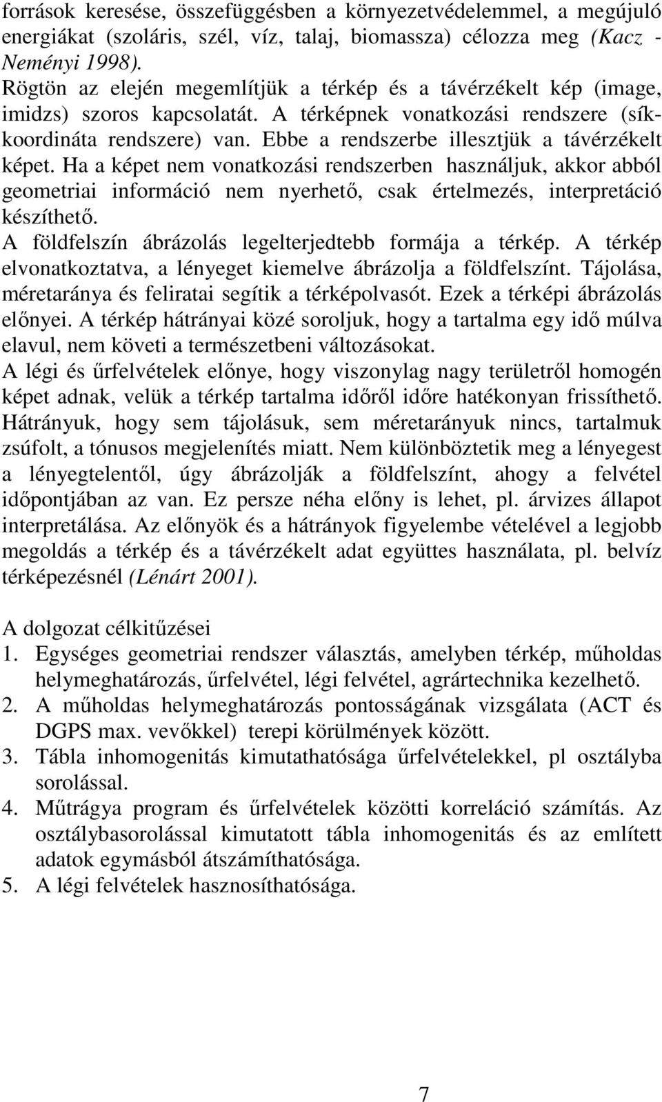 Ebbe a rendszerbe illesztjük a távérzékelt képet. Ha a képet nem vonatkozási rendszerben használjuk, akkor abból geometriai információ nem nyerhetı, csak értelmezés, interpretáció készíthetı.