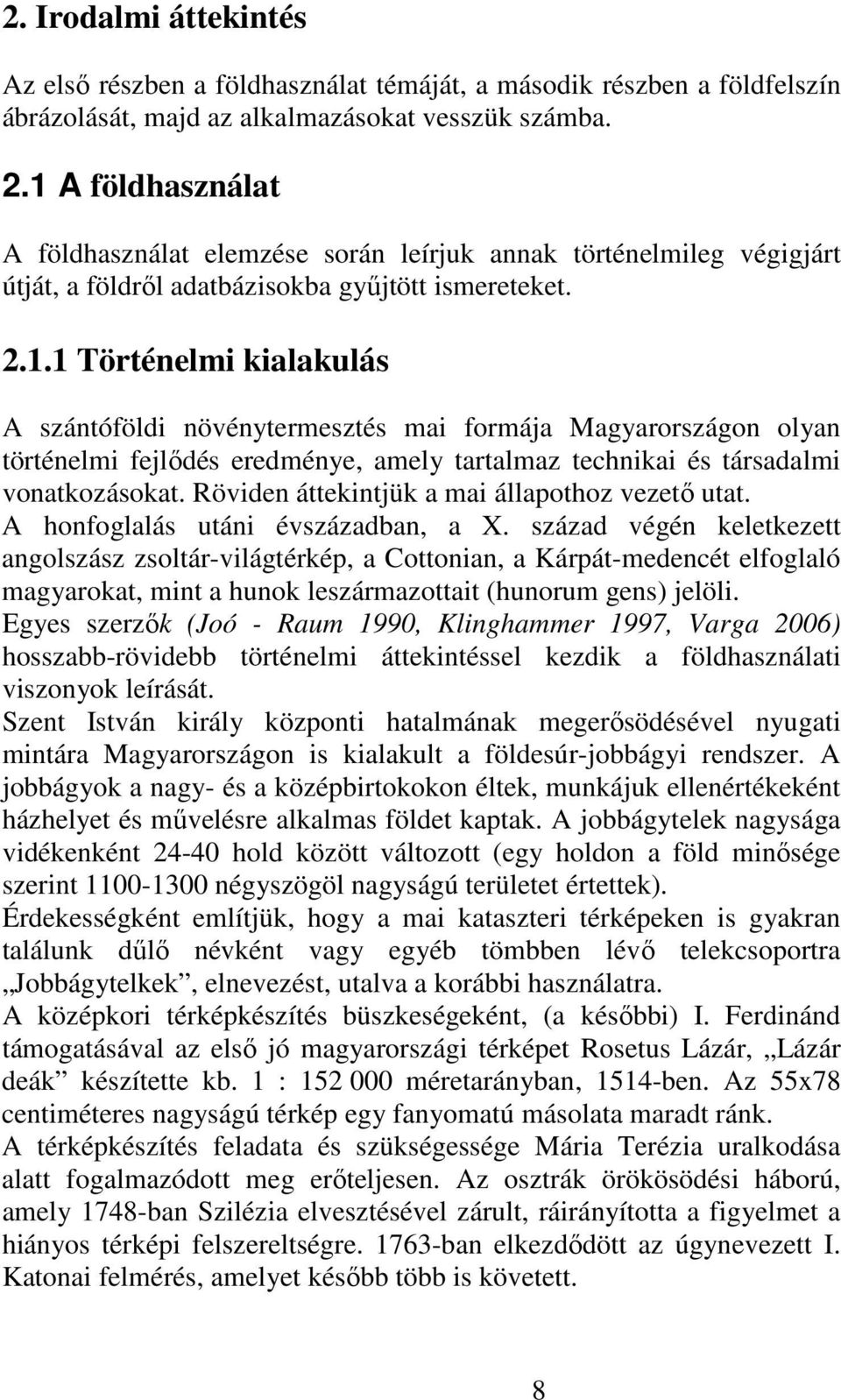 Röviden áttekintjük a mai állapothoz vezetı utat. A honfoglalás utáni évszázadban, a X.