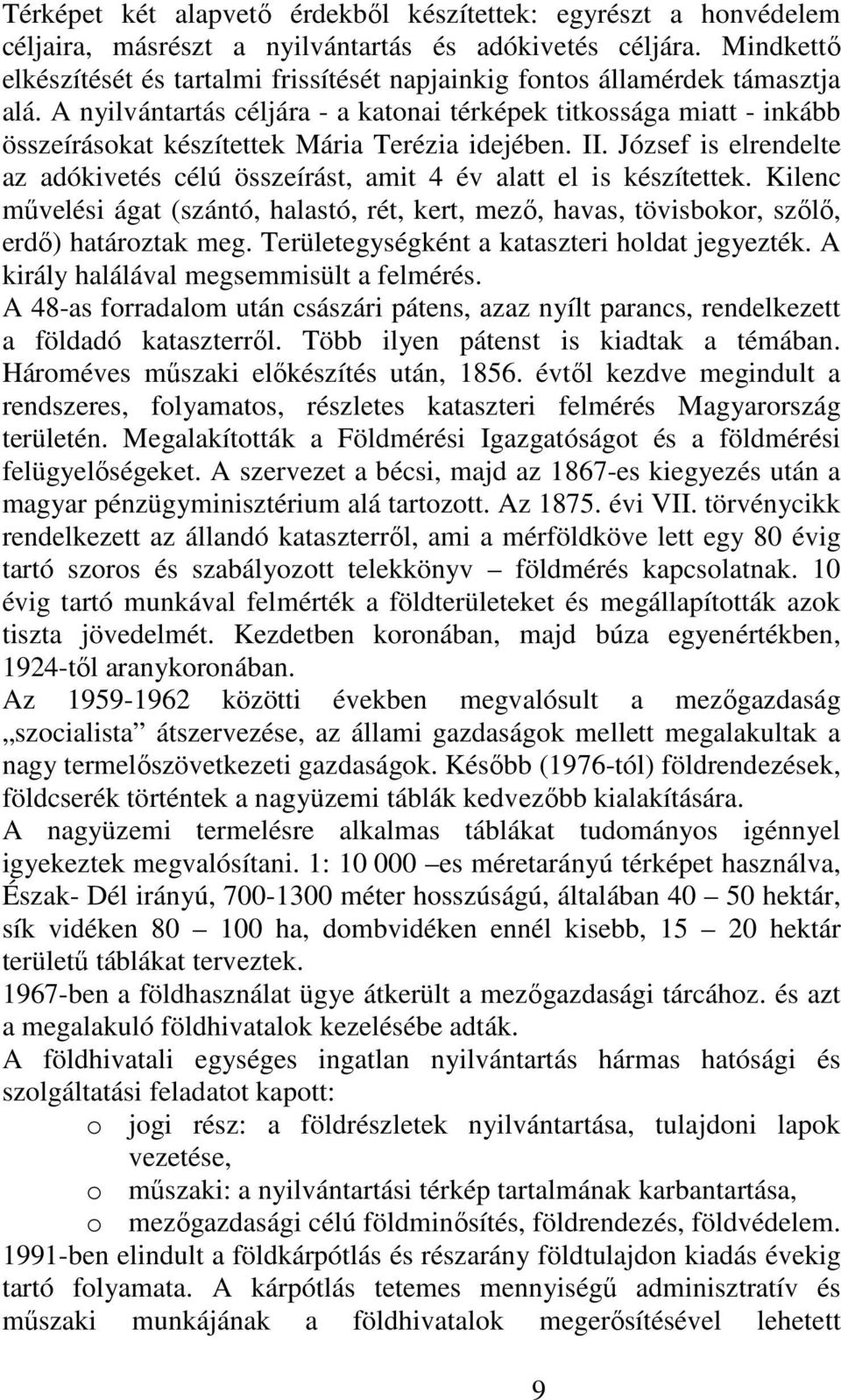 A nyilvántartás céljára - a katonai térképek titkossága miatt - inkább összeírásokat készítettek Mária Terézia idejében. II.