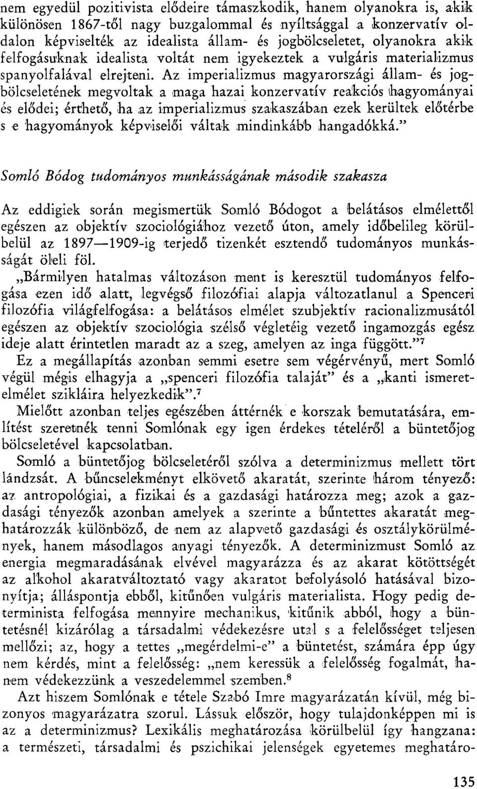 Az imperializmus magyarországi állam- és jogbölcseletének megvoltak a maga hazai konzervatív reakciós hagyományai és elődei; érthető, ha az imperializmus szakaszában ezek kerültek előtérbe s e