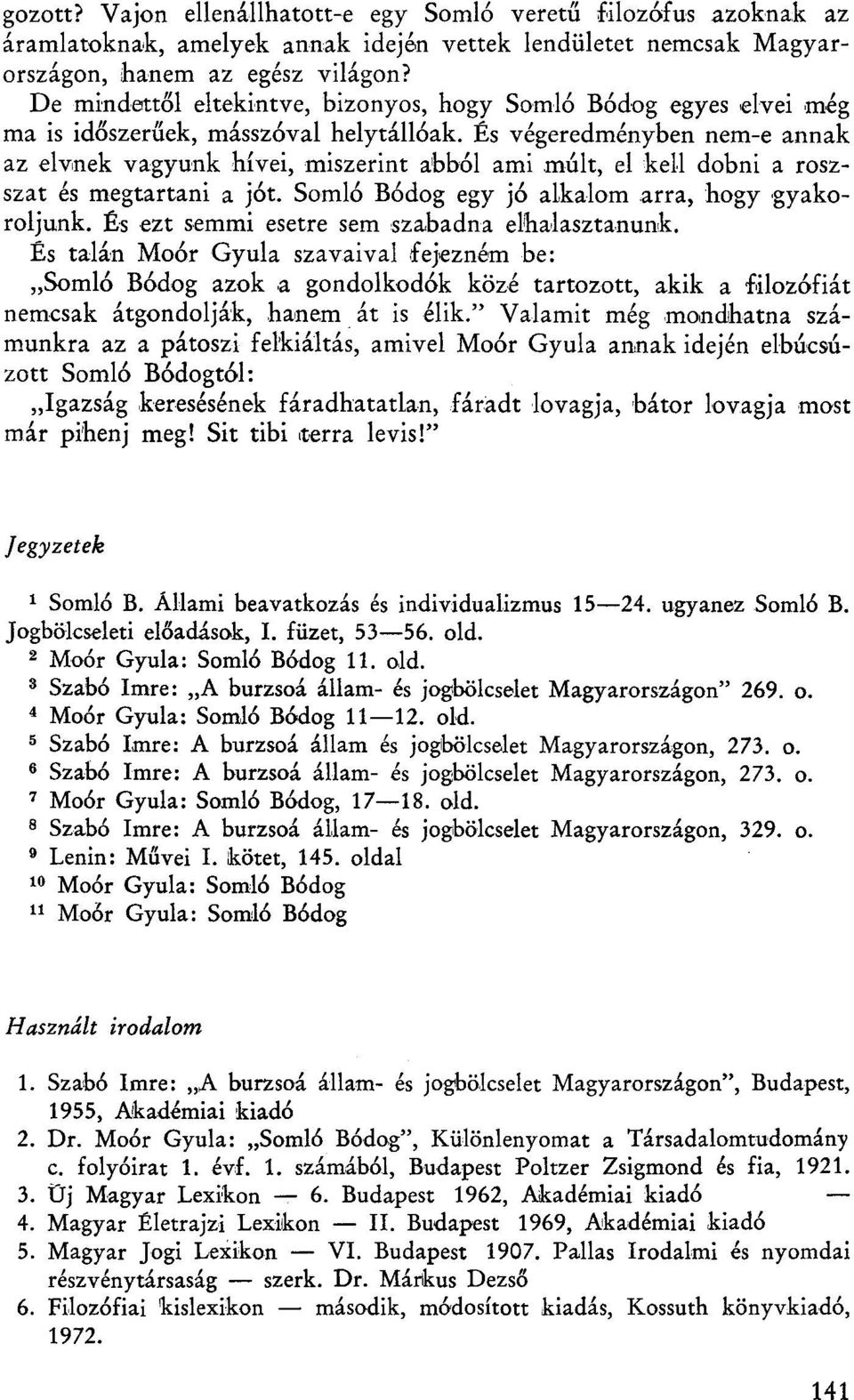 És végeredményben nem-e annak az elvnek vagyunk hívei, miszerint abból ami múlt, el kell dobni a roszszat és megtartani a jót. Somló Bódog egy jó alkalom arra, hogy gyakoroljunk.